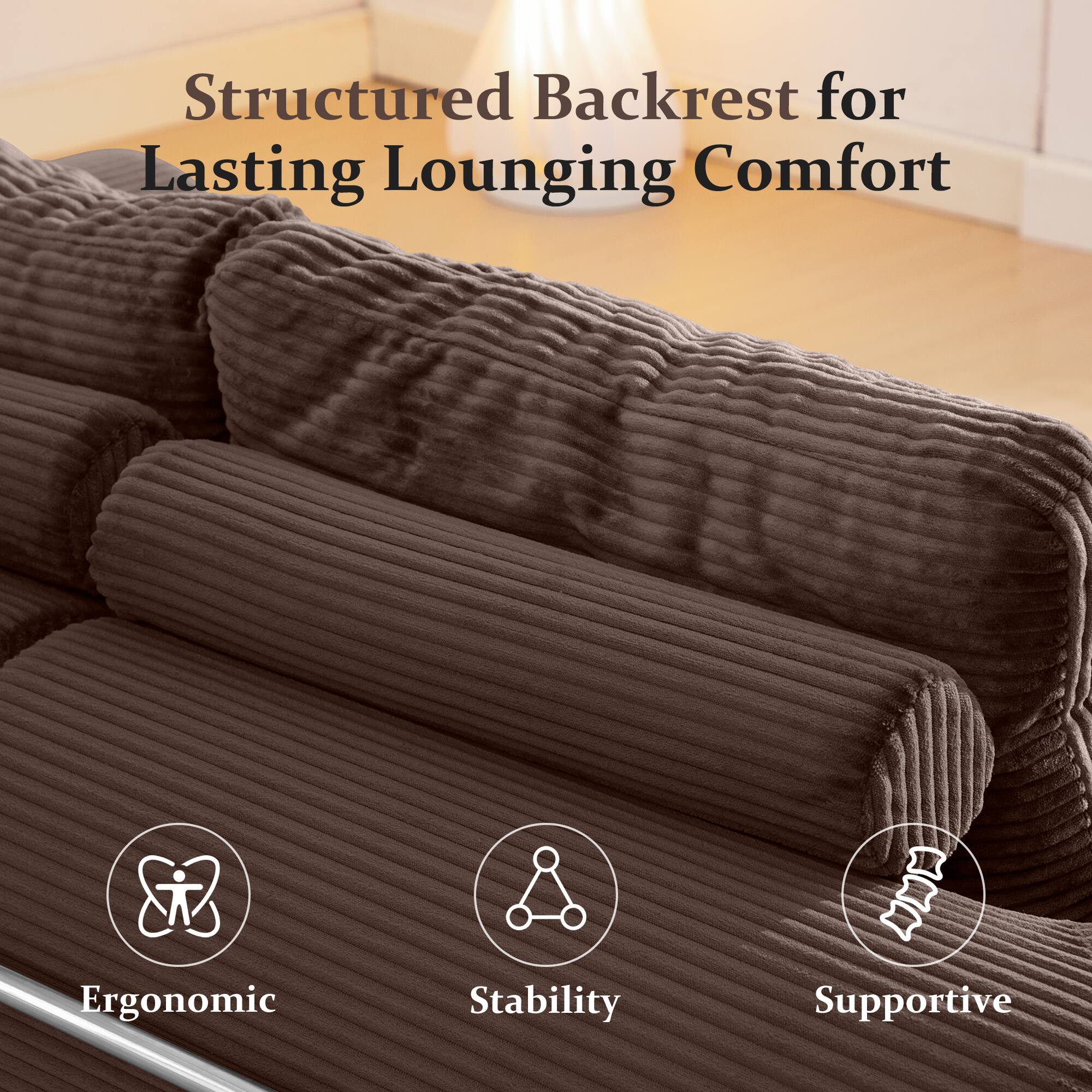 Structured Backrest for Lasting Lounging Comfort

- Ergonomic
- Stability
- Supportive
