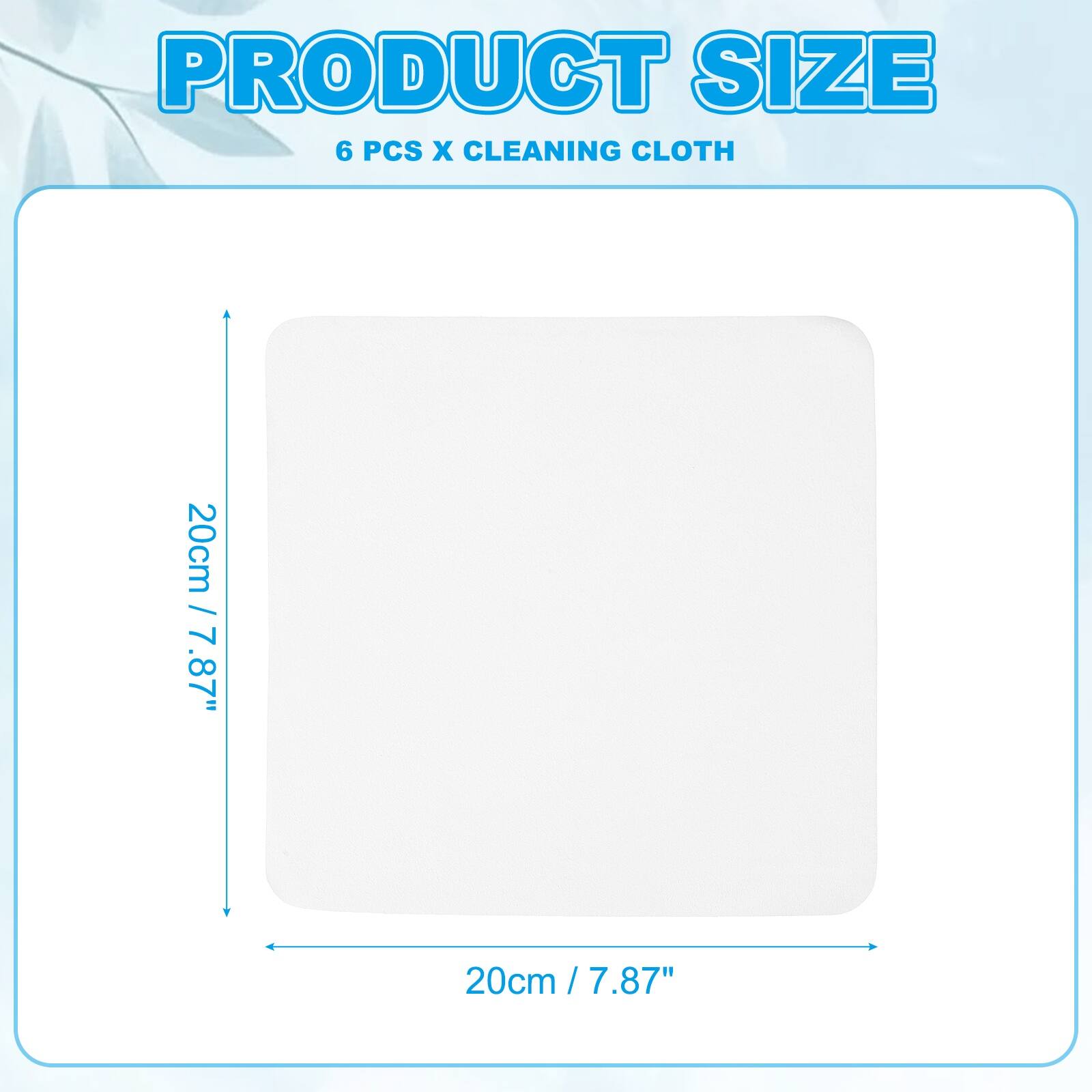 PRODUCT SIZE  
6 PCS X CLEANING CLOTH  
20cm / 7.87"