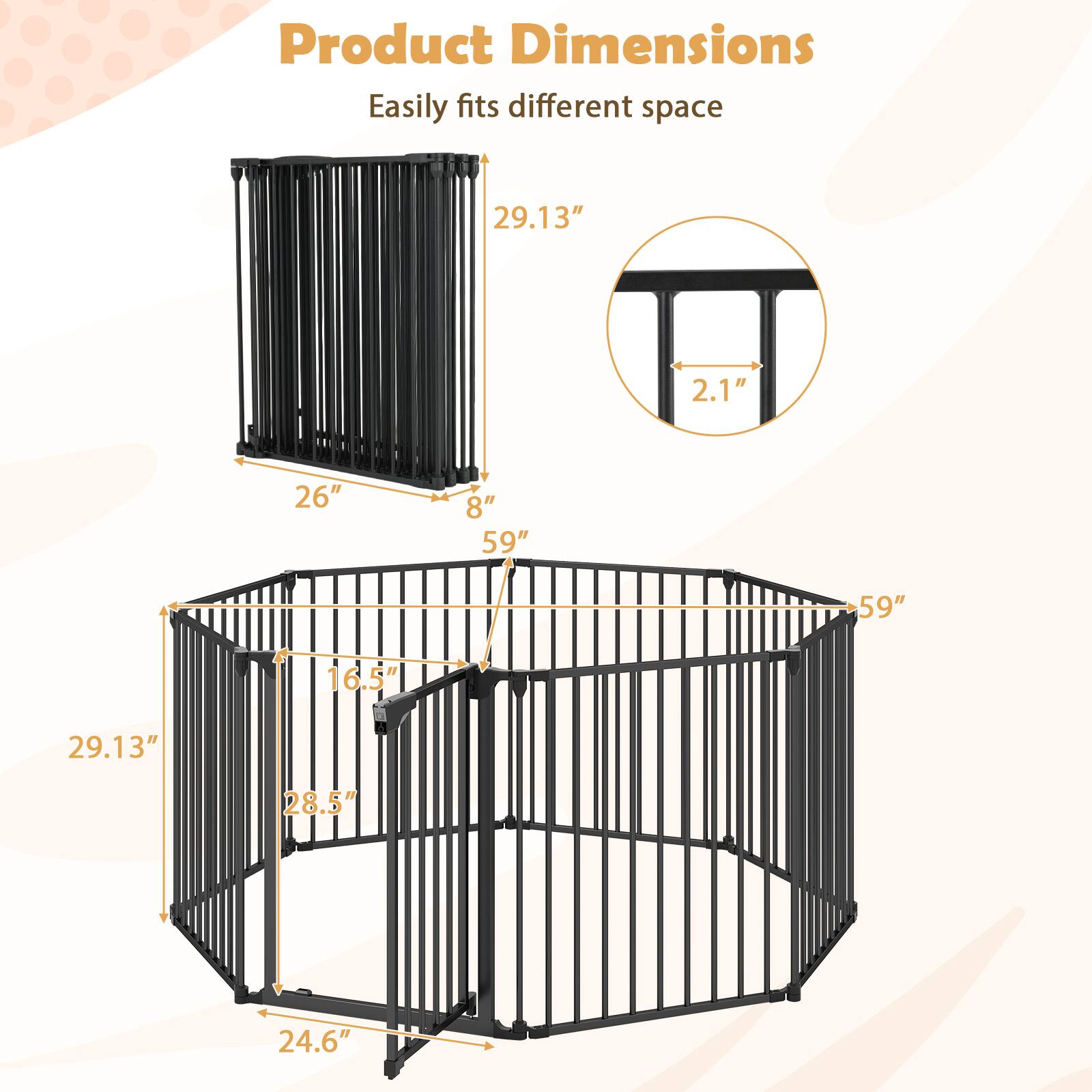 Product Dimensions  
Easily fits different space  
29.13"  
2.1"  
26"  
8"  
59"  
59"  
16.5"  
29.13"  
28.5"  
24.6"