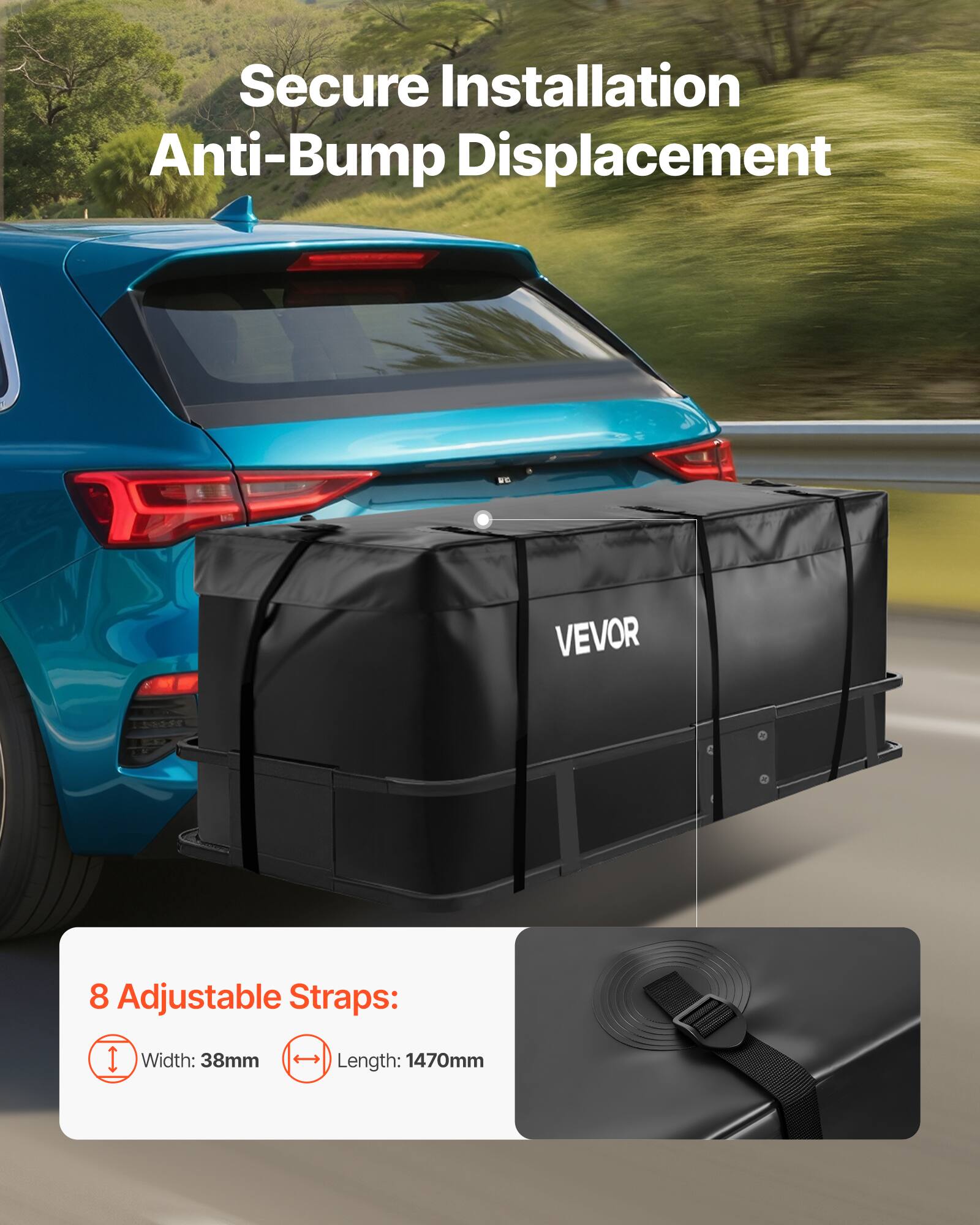 Secure Installation  
Anti-Bump Displacement  

VEVOR  

8 Adjustable Straps:  
Width: 38mm  
Length: 1470mm
