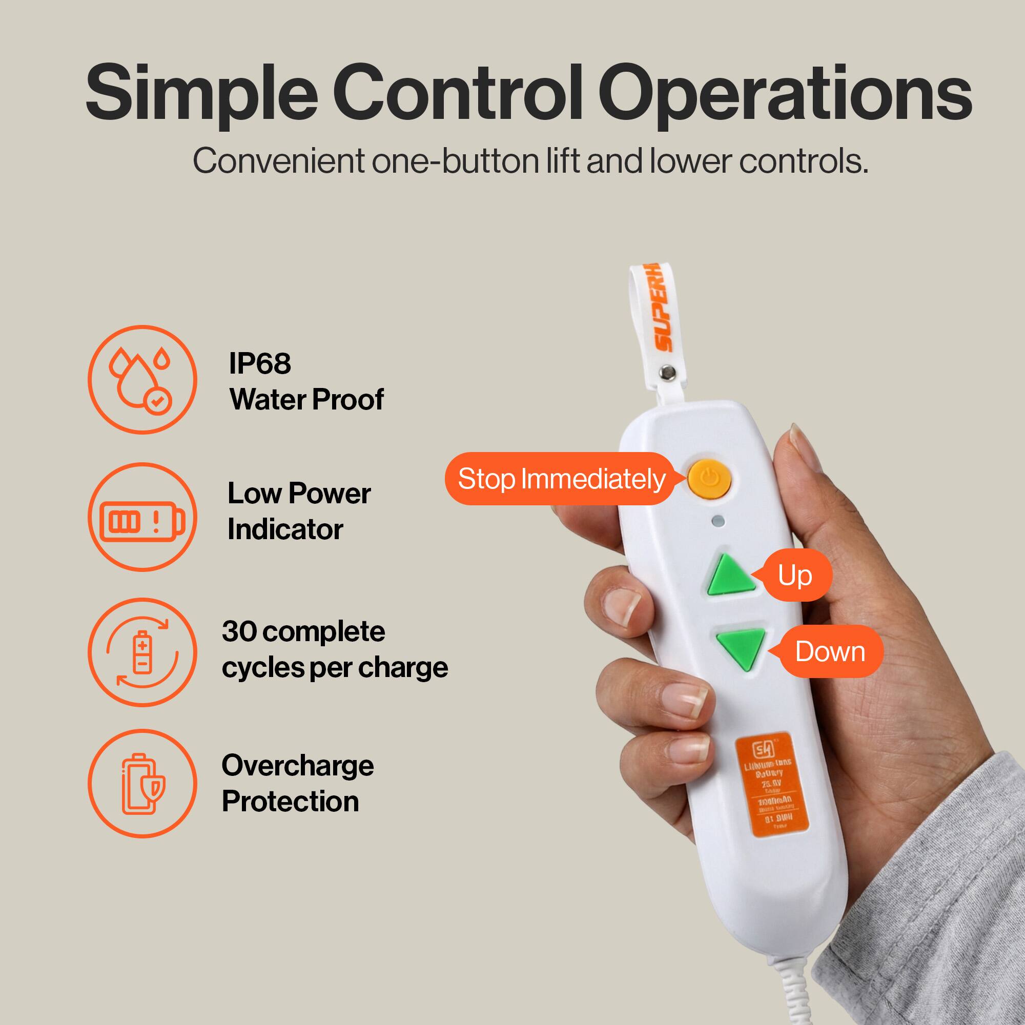 Simple Control Operations  
Convenient one-button lift and lower controls.  

- IP68 Water Proof  
- Low Power Indicator  
- 30 complete cycles per charge  
- Overcharge Protection