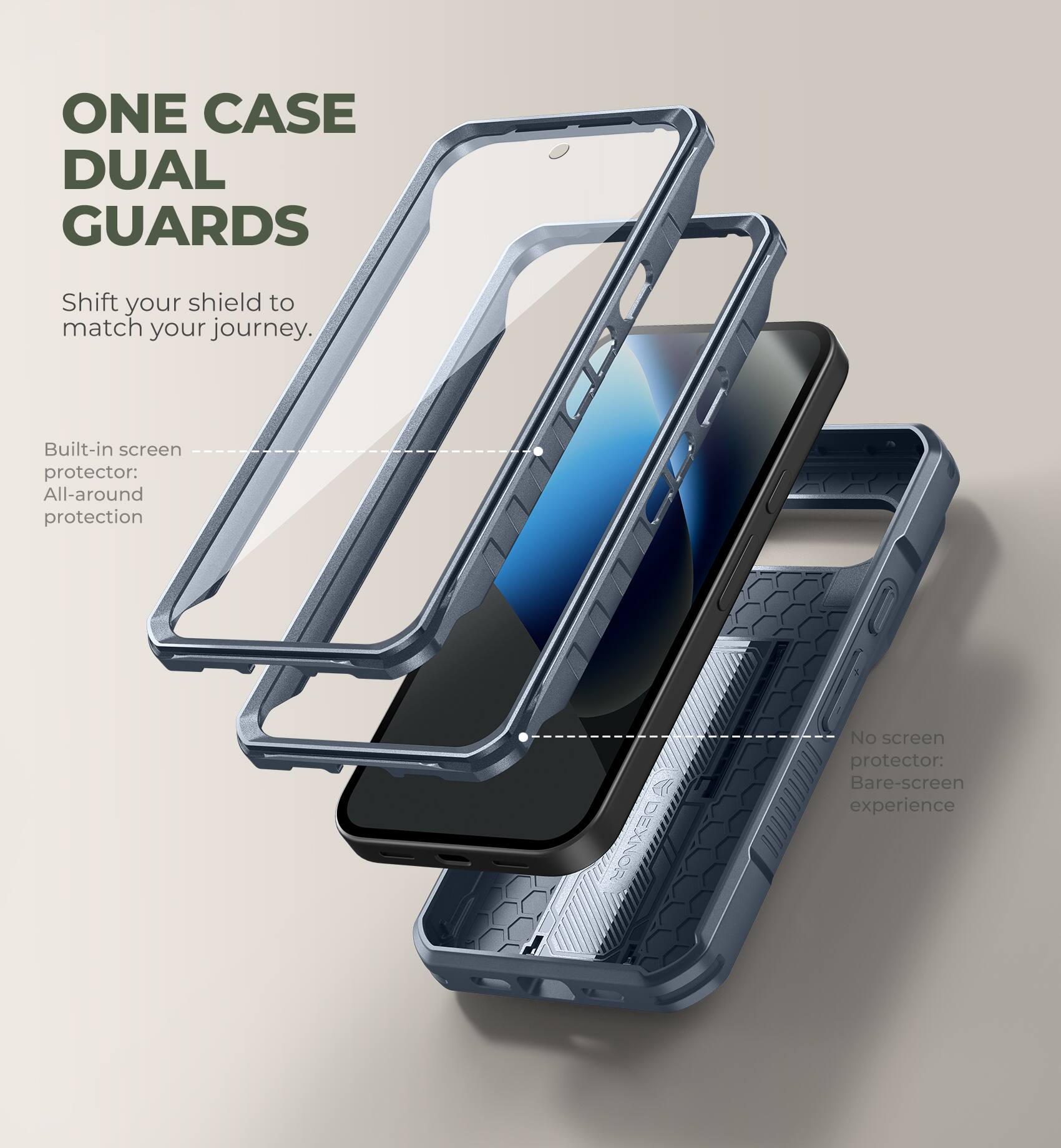 ONE CASE DUAL GUARDS  
Shift your shield to match your journey.  

Built-in screen protector: All-around protection  
No screen protector: Bare-screen experience
