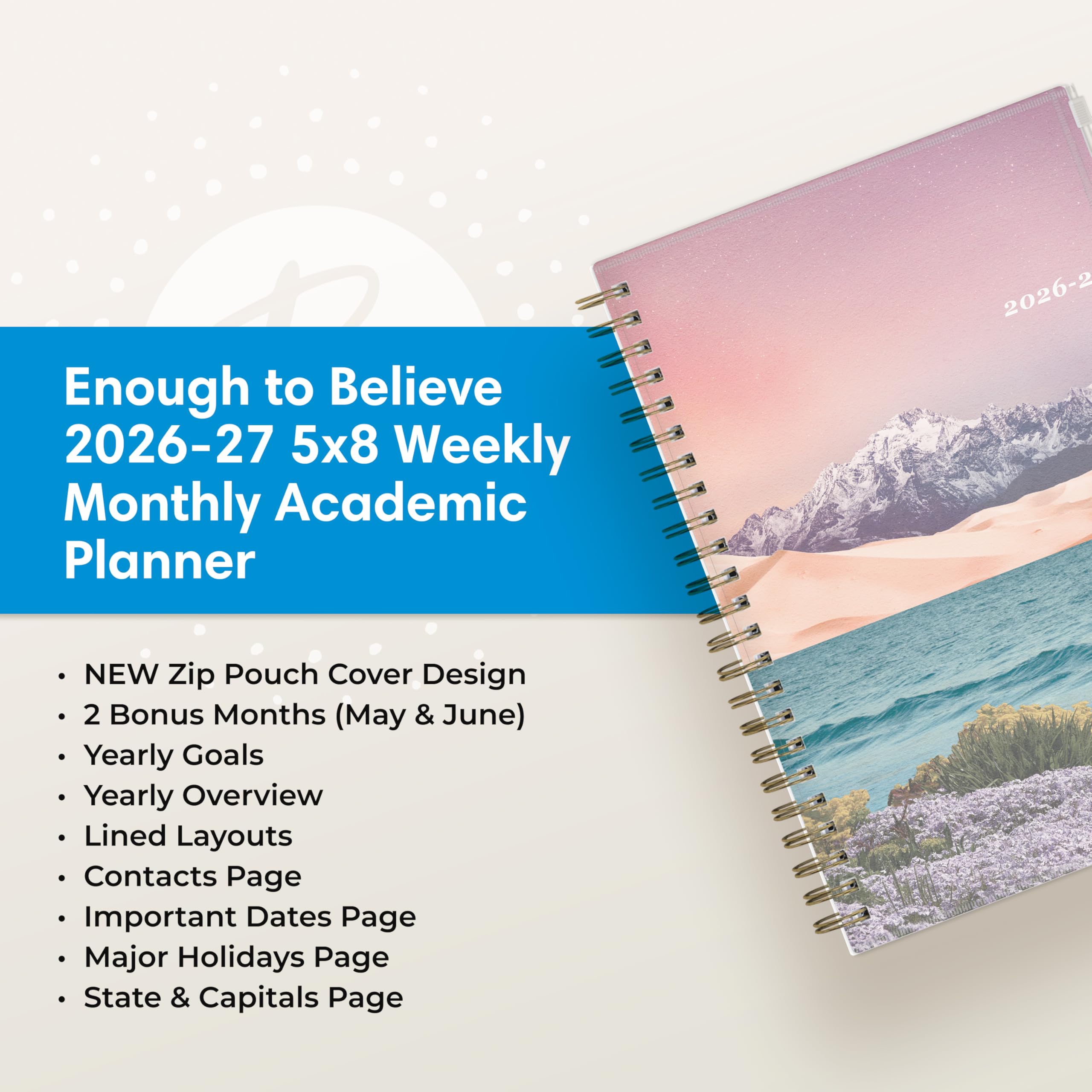 Enough to Believe 2026-27 5x8 Weekly Monthly Academic Planner

- NEW Zip Pouch Cover Design
- 2 Bonus Months (May & June)
- Yearly Goals
- Yearly Overview
- Lined Layouts
- Contacts Page
- Important Dates Page
- Major Holidays Page
- State & Capitals Page