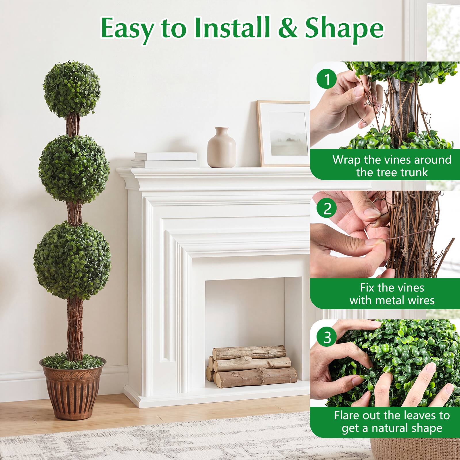 Easy to Install & Shape

1. Wrap the vines around the tree trunk
2. Fix the vines with metal wires
3. Flare out the leaves to get a natural shape