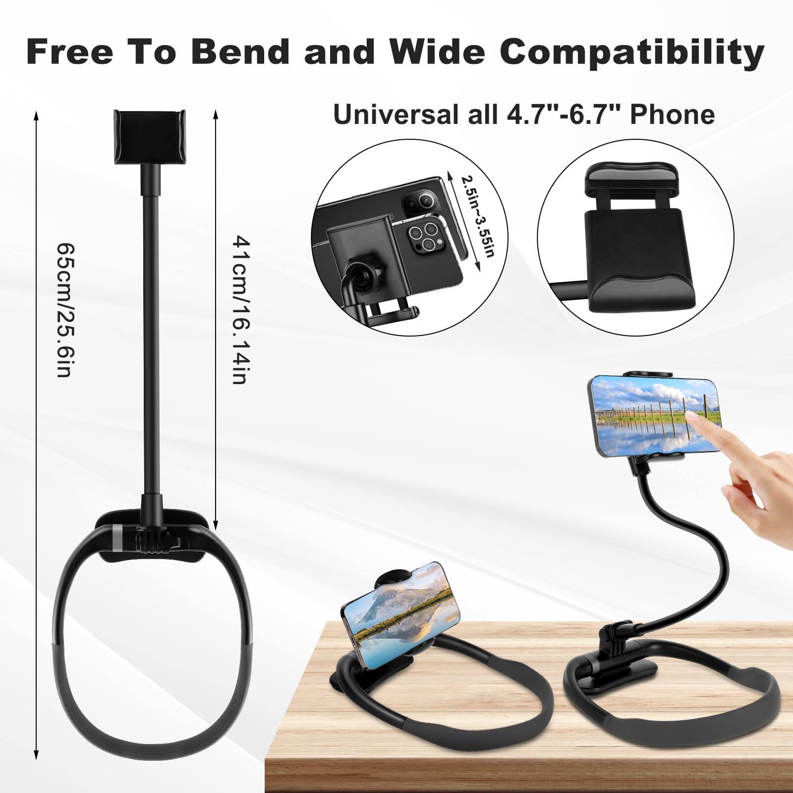 Free To Bend and Wide Compatibility  
Universal all 4.7"-6.7" Phone  
65cm/25.6in  
41cm/16.14in  
2.5in~3.55in