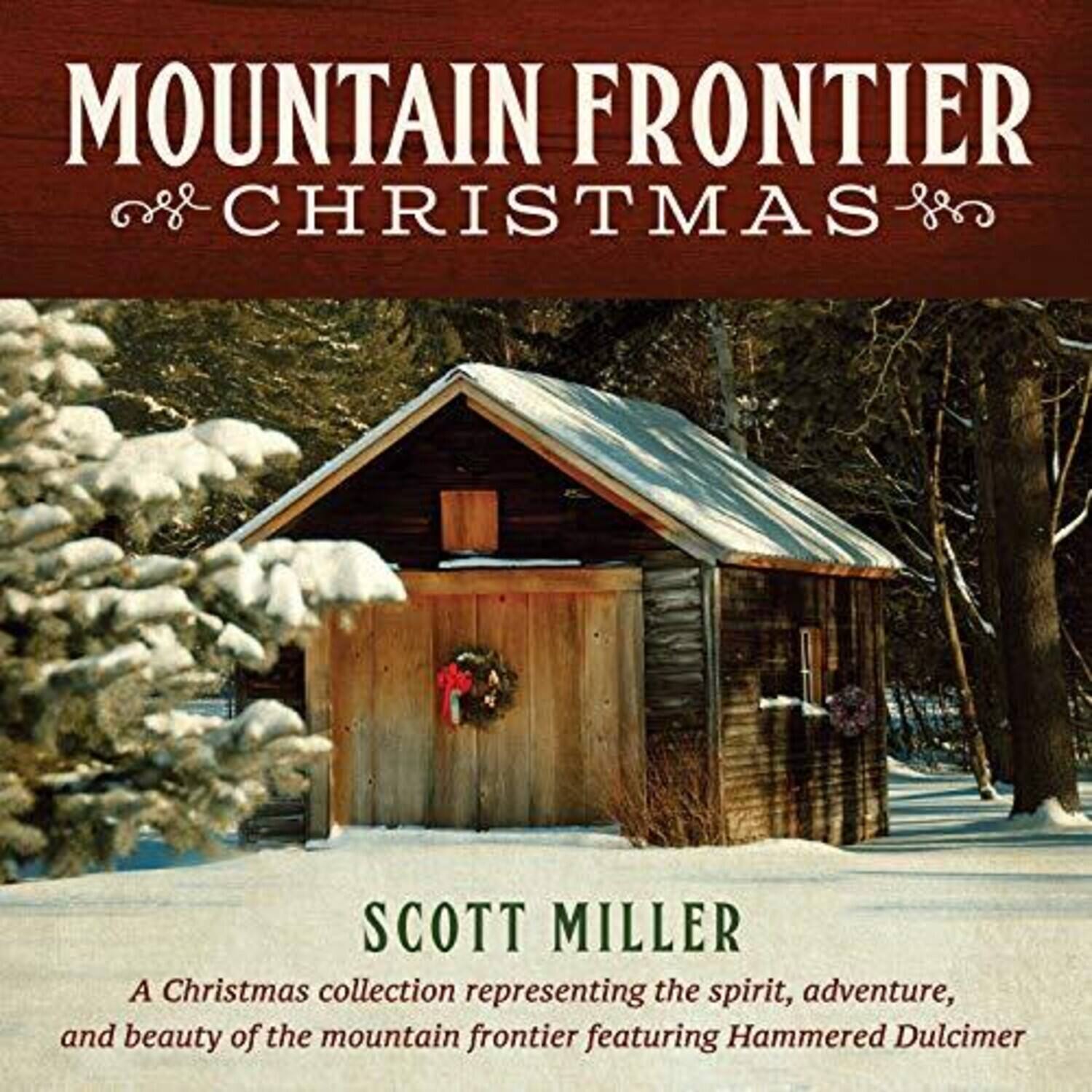 MOUNTAIN FRONTIER CHRISTMAS

SCOTT MILLER

A Christmas collection representing the spirit, adventure, and beauty of the mountain frontier featuring Hammered Dulcimer
