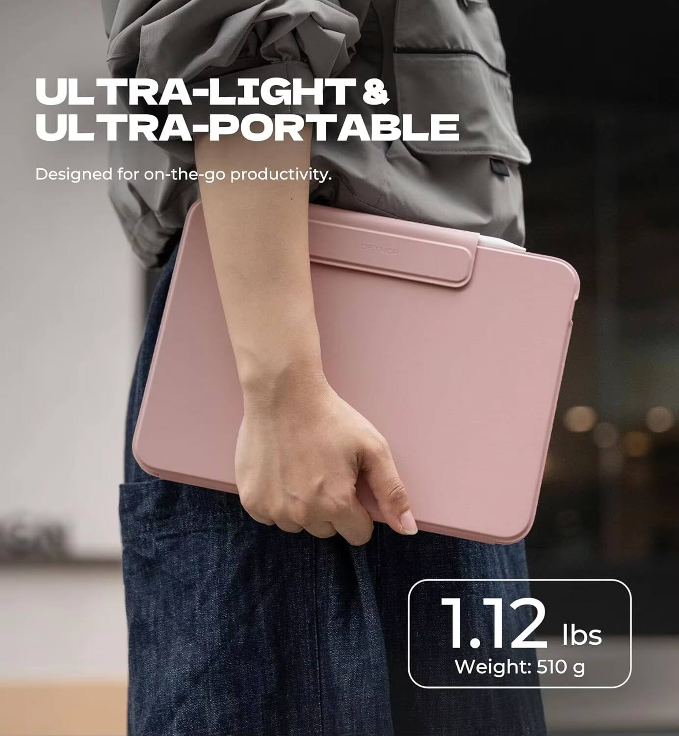 ULTRA-LIGHT & ULTRA-PORTABLE  
Designed for on-the-go productivity.  

1.12 lbs  
Weight: 510 g