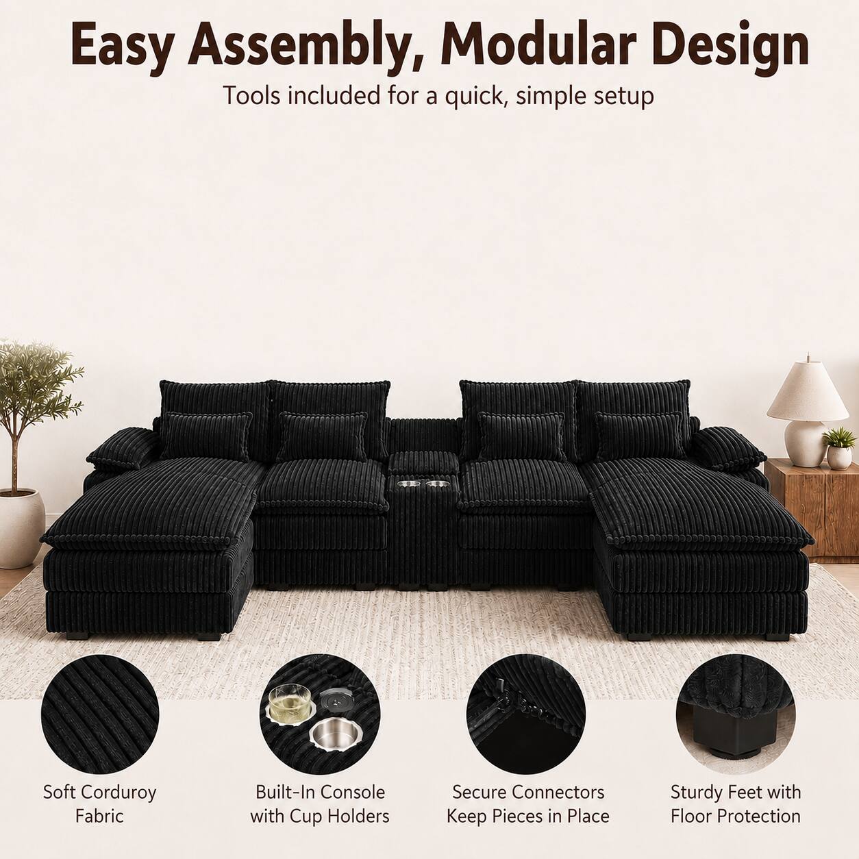 Easy Assembly, Modular Design  
Tools included for a quick, simple setup  

Soft Corduroy Fabric  
Built-In Console with Cup Holders  
Secure Connectors Keep Pieces in Place  
Sturdy Feet with Floor Protection