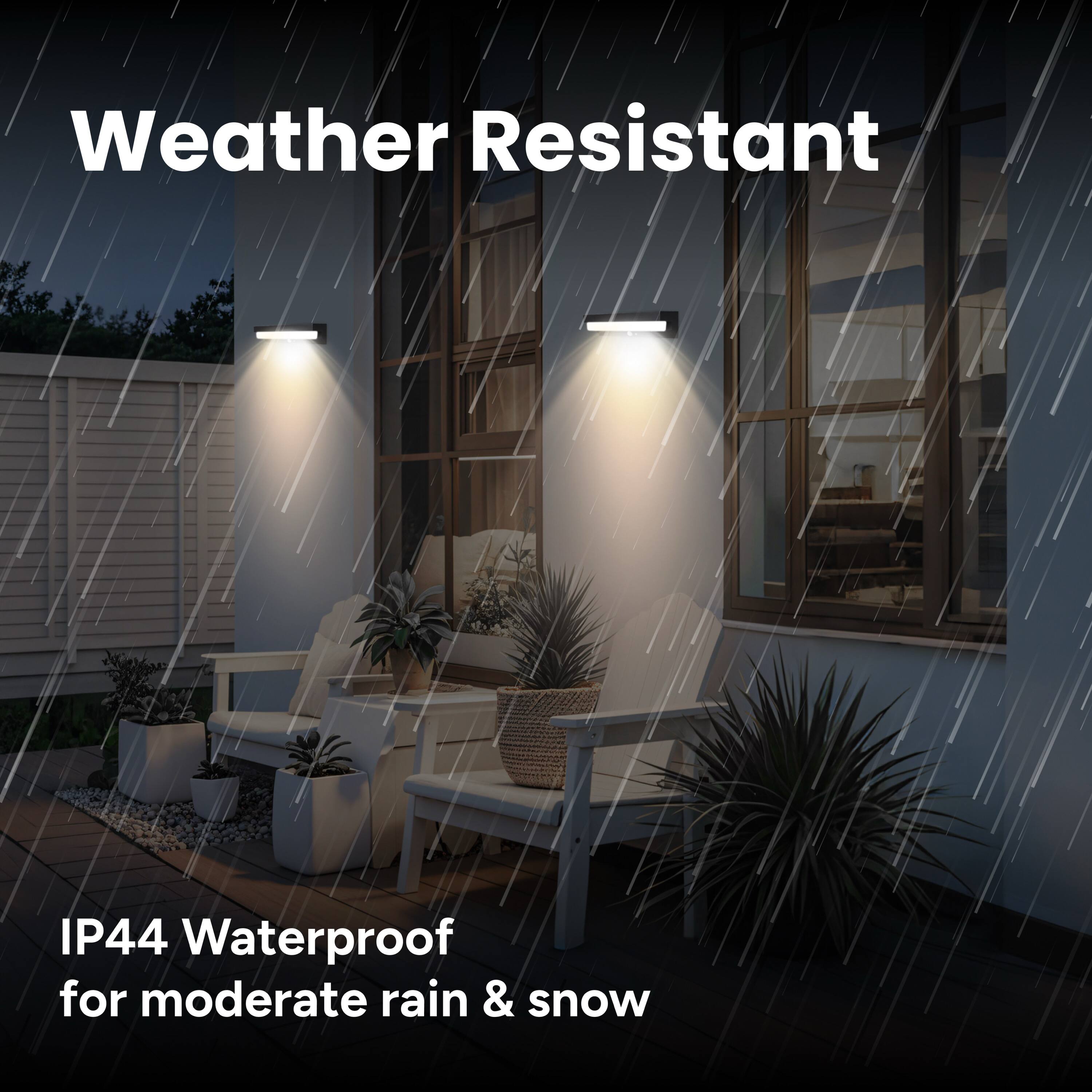 Weather Resistant  
IP44 Waterproof for moderate rain & snow