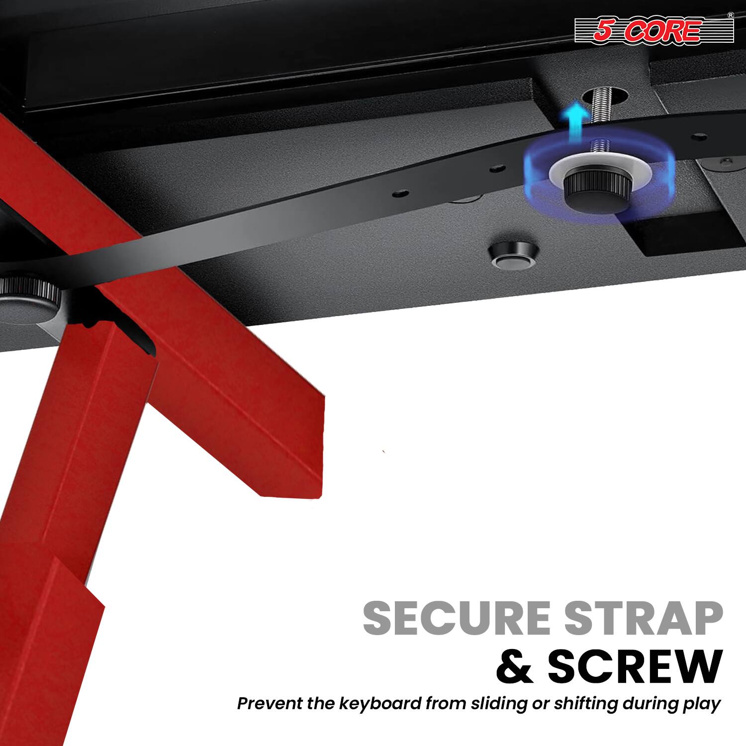 5 CORE

SECURE STRAP & SCREW

Prevent the keyboard from sliding or shifting during play