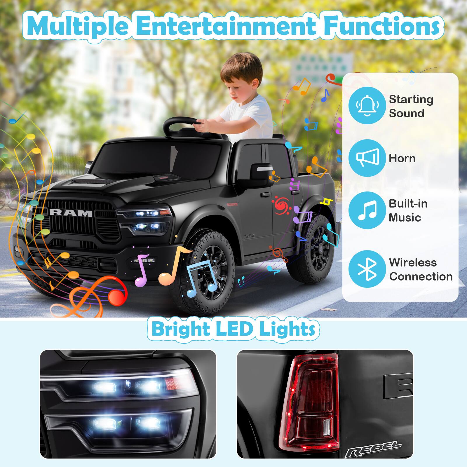 Multiple Entertainment Functions

- Starting Sound
- Horn
- Built-in Music
- Wireless Connection

Bright LED Lights