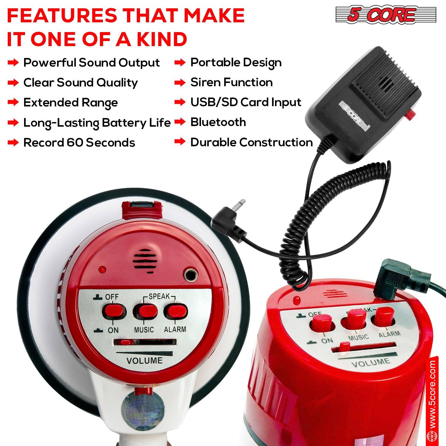 **FEATURES THAT MAKE IT ONE OF A KIND**

- Powerful Sound Output
- Clear Sound Quality
- Extended Range
- Long-Lasting Battery Life
- Record 60 Seconds
- Portable Design
- Siren Function
- USB/SD Card Input
- Bluetooth
- Durable Construction

**Controls:**
- OFF
- ON
- SPEAK
- MUSIC
- ALARM
- VOLUME

**Website:**
www.5core.com