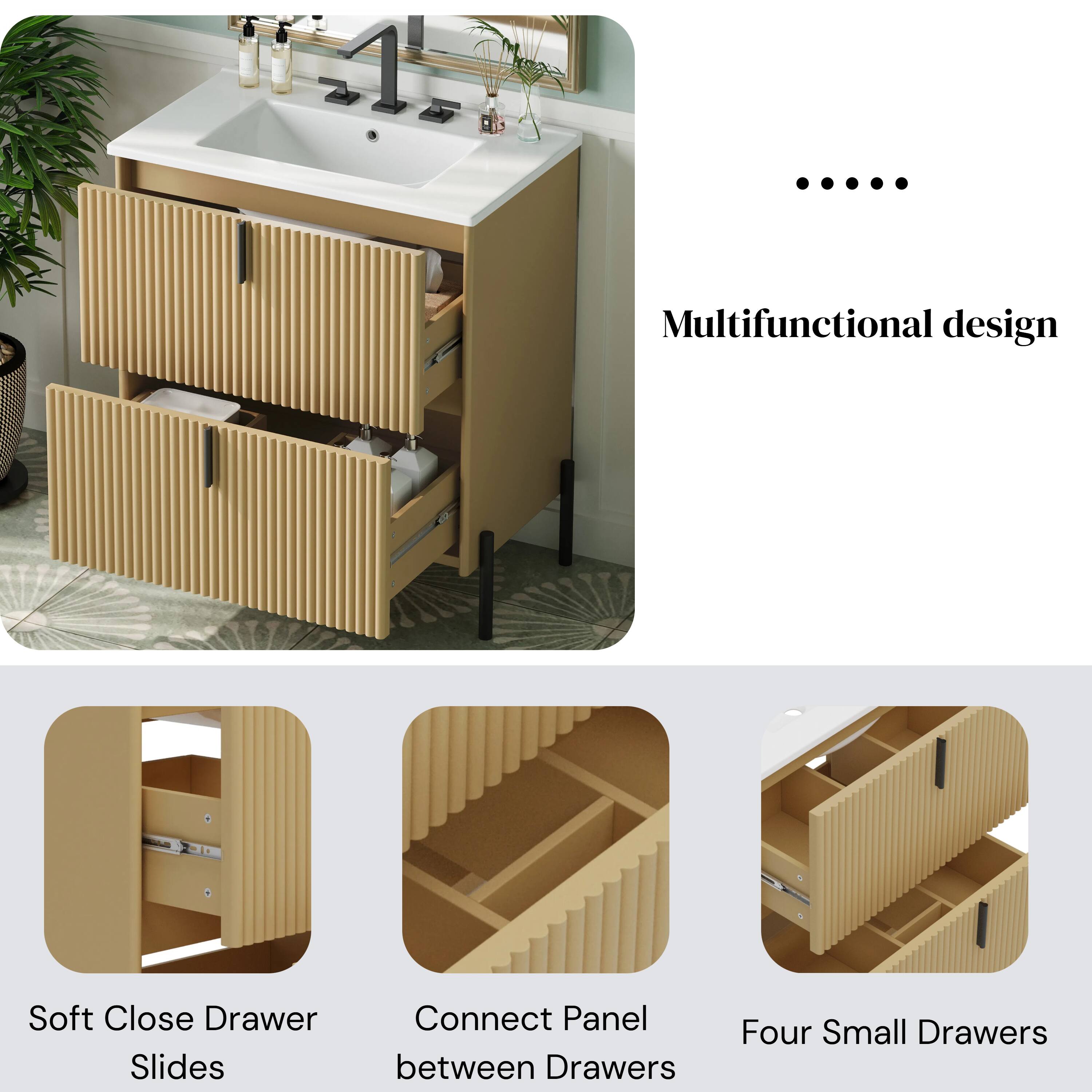 Multifunctional design

- Soft Close Drawer Slides
- Connect Panel between Drawers
- Four Small Drawers