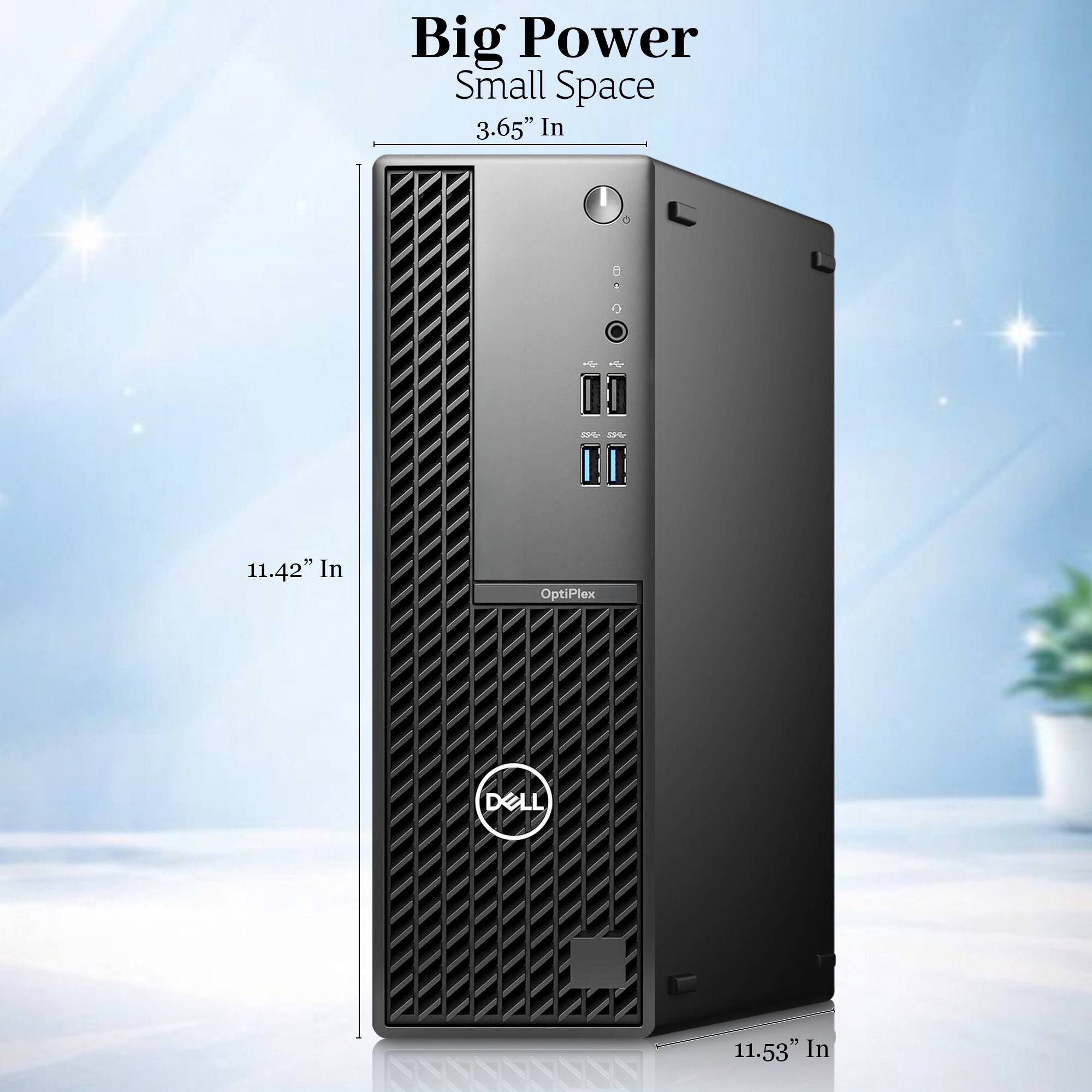 Big Power Small Space  
3.65" In  
11.42" In  
11.53" In  
OptiPlex  
DELL