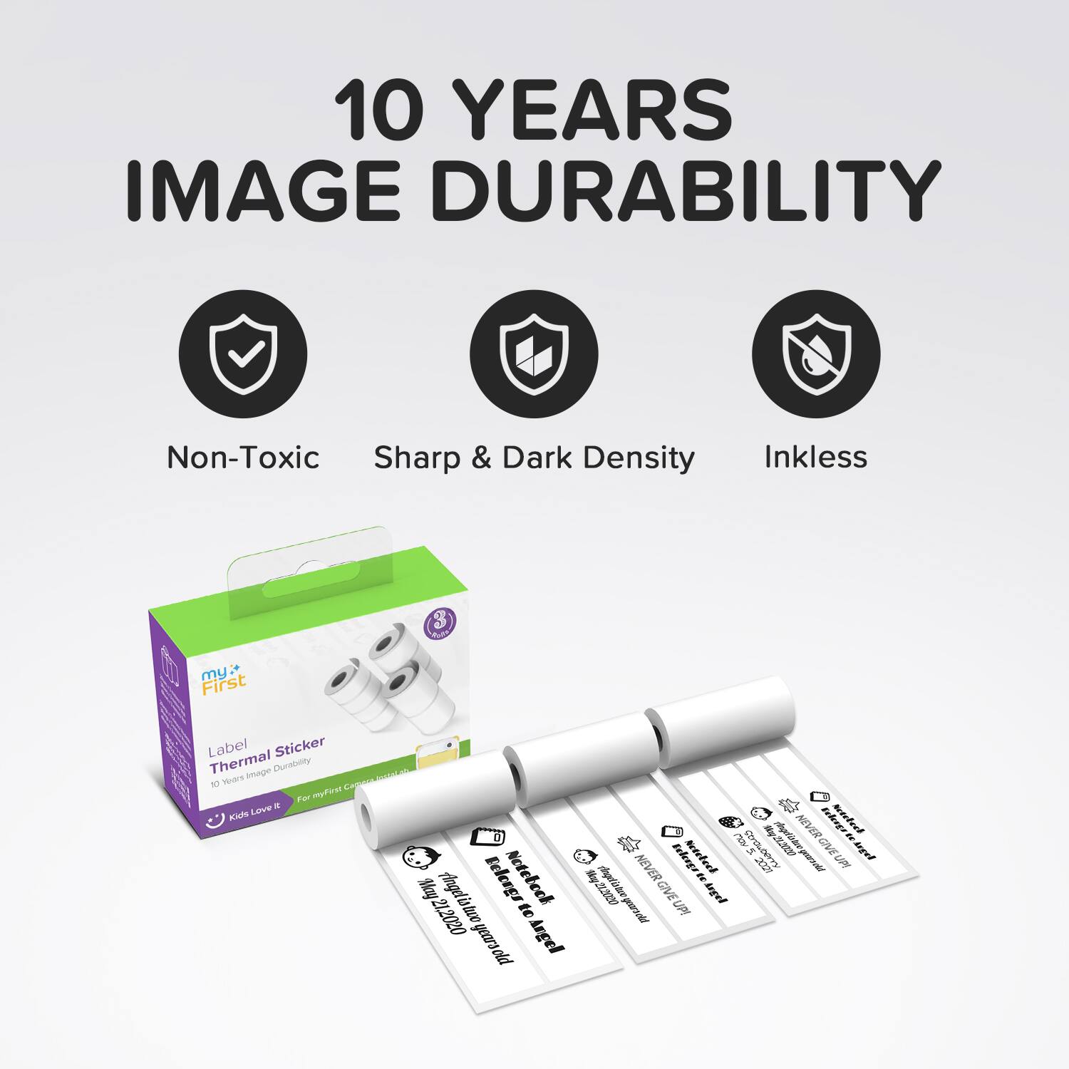 10 YEARS IMAGE DURABILITY

Non-Toxic  
Sharp & Dark Density  
Inkless  

Label Sticker  
Thermal Density  
10 Years Image Durability  

For My First Care  
Kids Love It