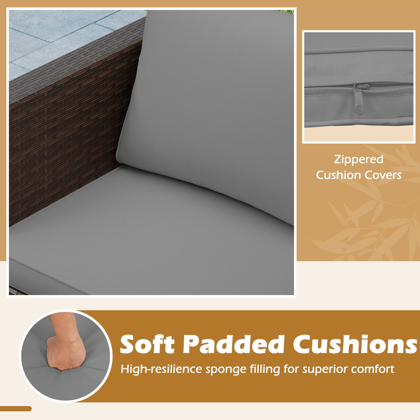 Zippered Cushion Covers  
Soft Padded Cushions  
High-resilience sponge filling for superior comfort