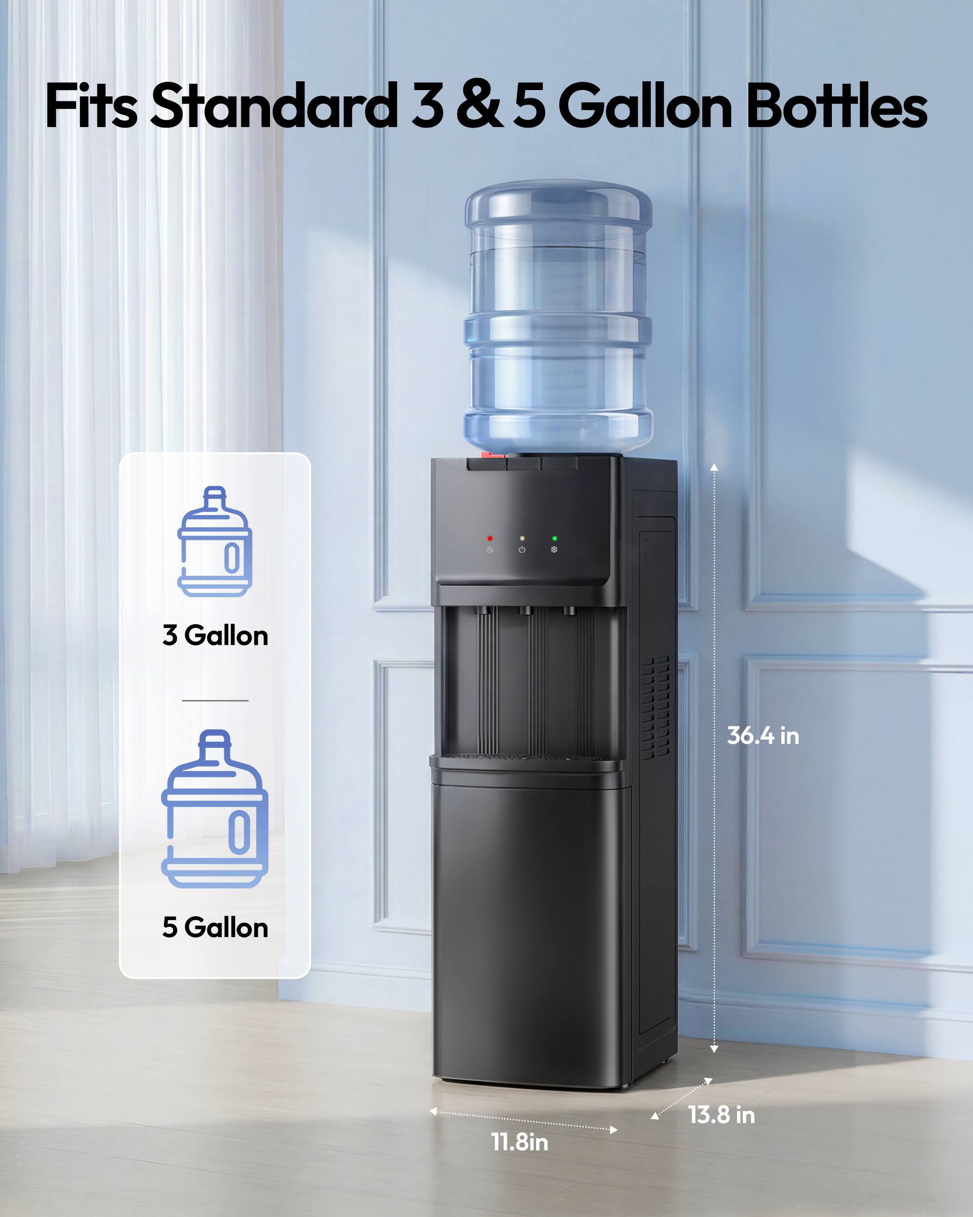 Fits Standard 3 & 5 Gallon Bottles

3 Gallon
36.4 in

5 Gallon
11.8 in
13.8 in