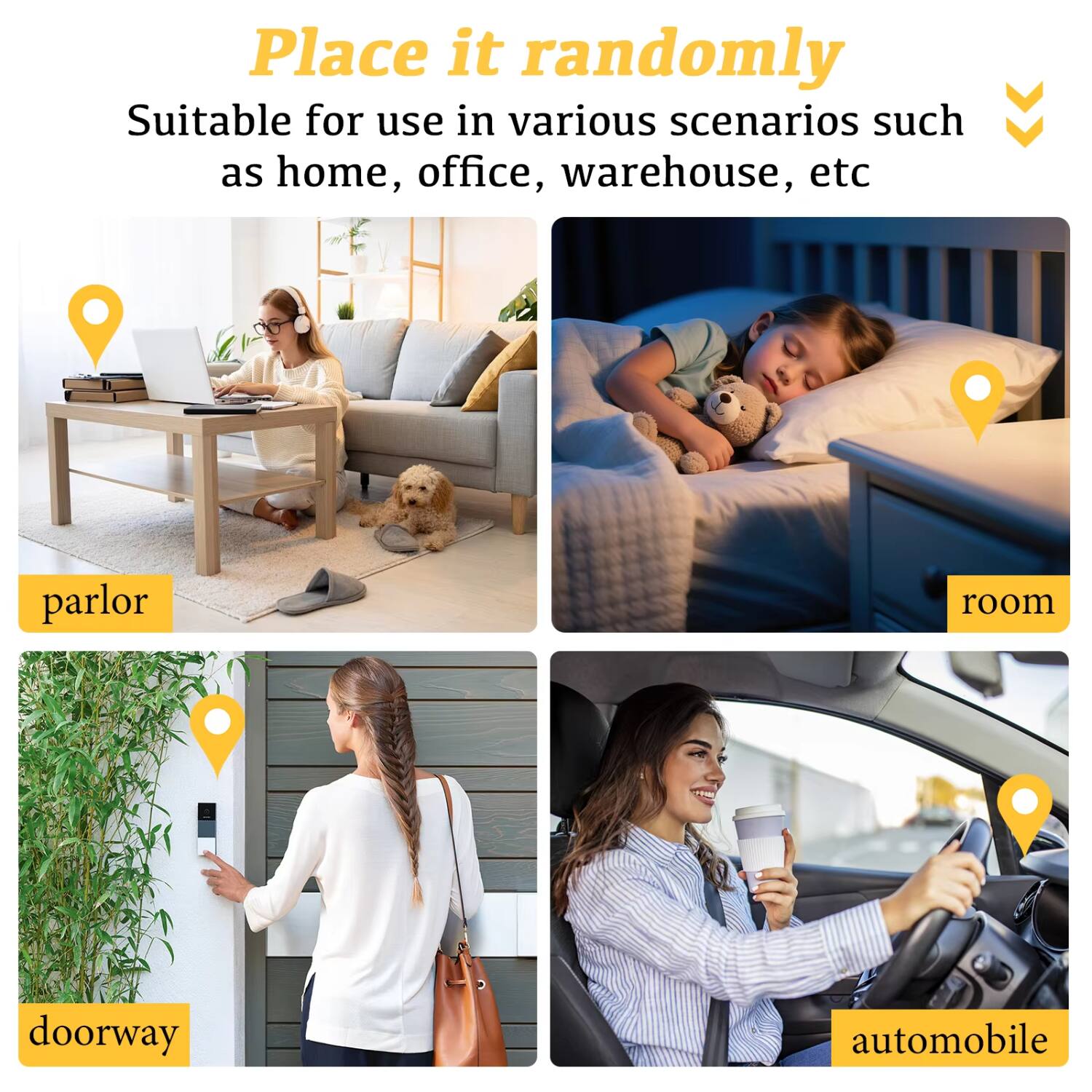 Place it randomly  
Suitable for use in various scenarios such as home, office, warehouse, etc  

- parlor  
- room  
- doorway  
- automobile