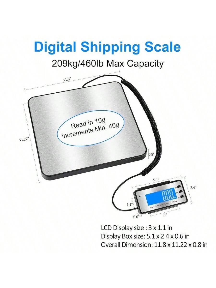 Digital Shipping Scale  
209kg/460lb Max Capacity  

Read in 10g increments/Min. 40g  

LCD Display size: 3 x 1.1 in  
Display Box size: 5.1 x 2.4 x 0.6 in  
Overall Dimension: 11.8 x 11.22 x 0.8 in
