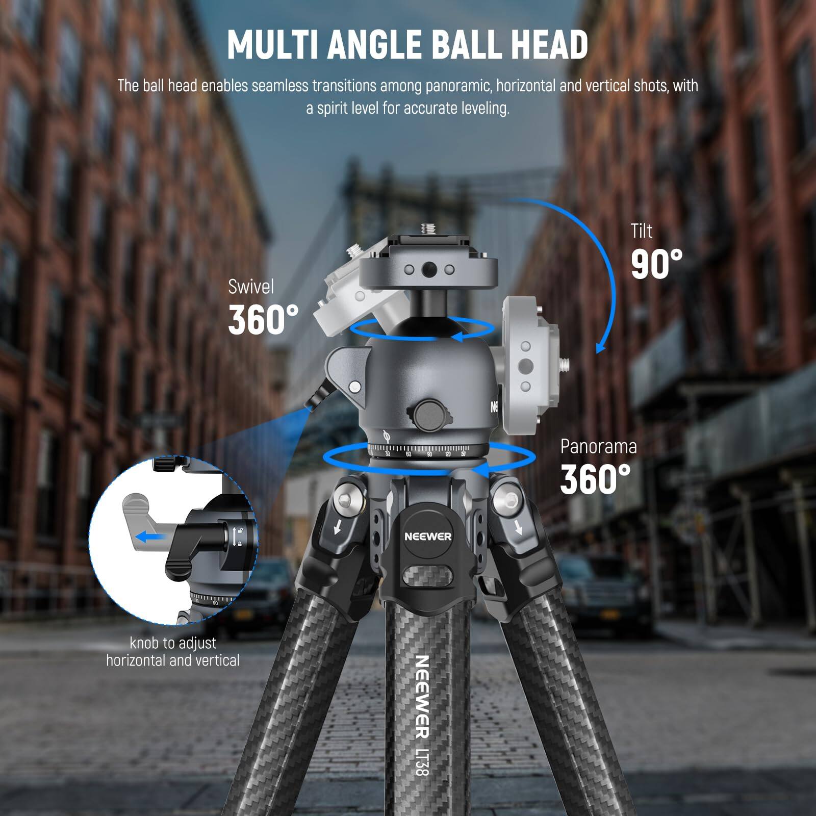 MULTI ANGLE BALL HEAD

The ball head enables seamless transitions among panoramic, horizontal and vertical shots, with a spirit level for accurate leveling.

Swivel 360°  
Tilt 90°  
Panorama 360°

NEEWER knob to adjust horizontal and vertical