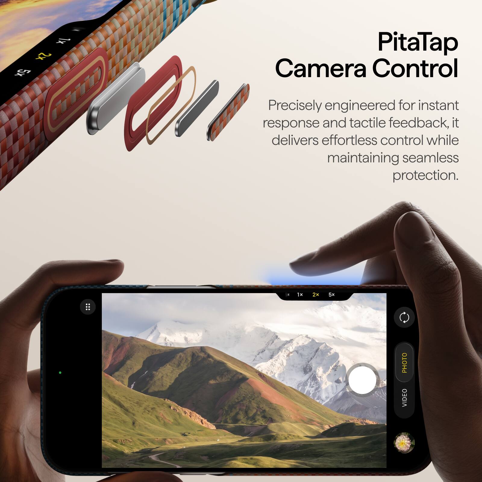 1x 2x 5x

PitaTap Camera Control

Precisely engineered for instant response and tactile feedback, it delivers effortless control while maintaining seamless protection.

1x
2x
5x
10

PHOTO VIDEO