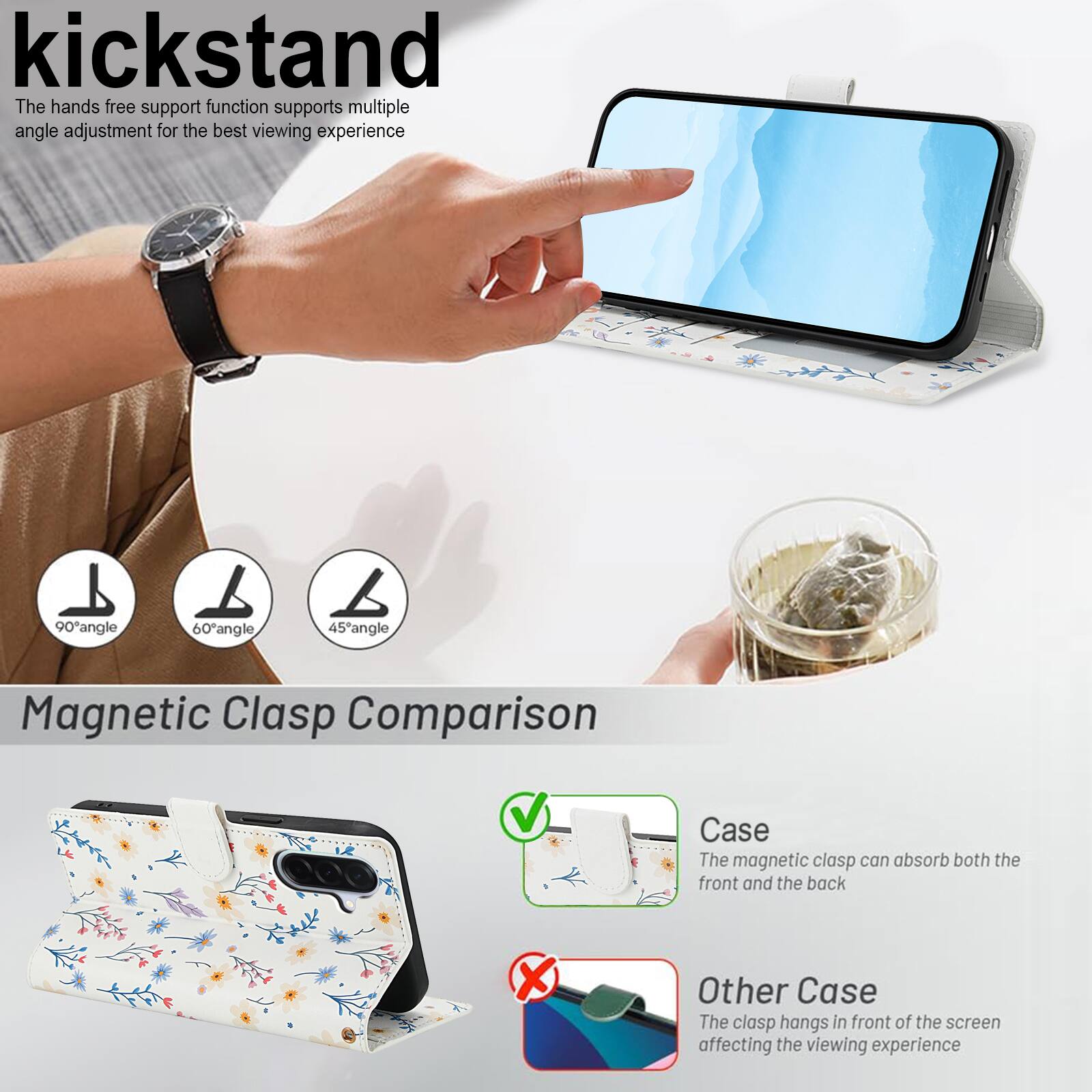 kickstand

The hands free support function supports multiple angle adjustment for the best viewing experience

90° angle
60° angle
45° angle

Magnetic Clasp Comparison

Case
The magnetic clasp can absorb both the front and the back

Other Case
The clasp hangs in front of the screen affecting the viewing experience