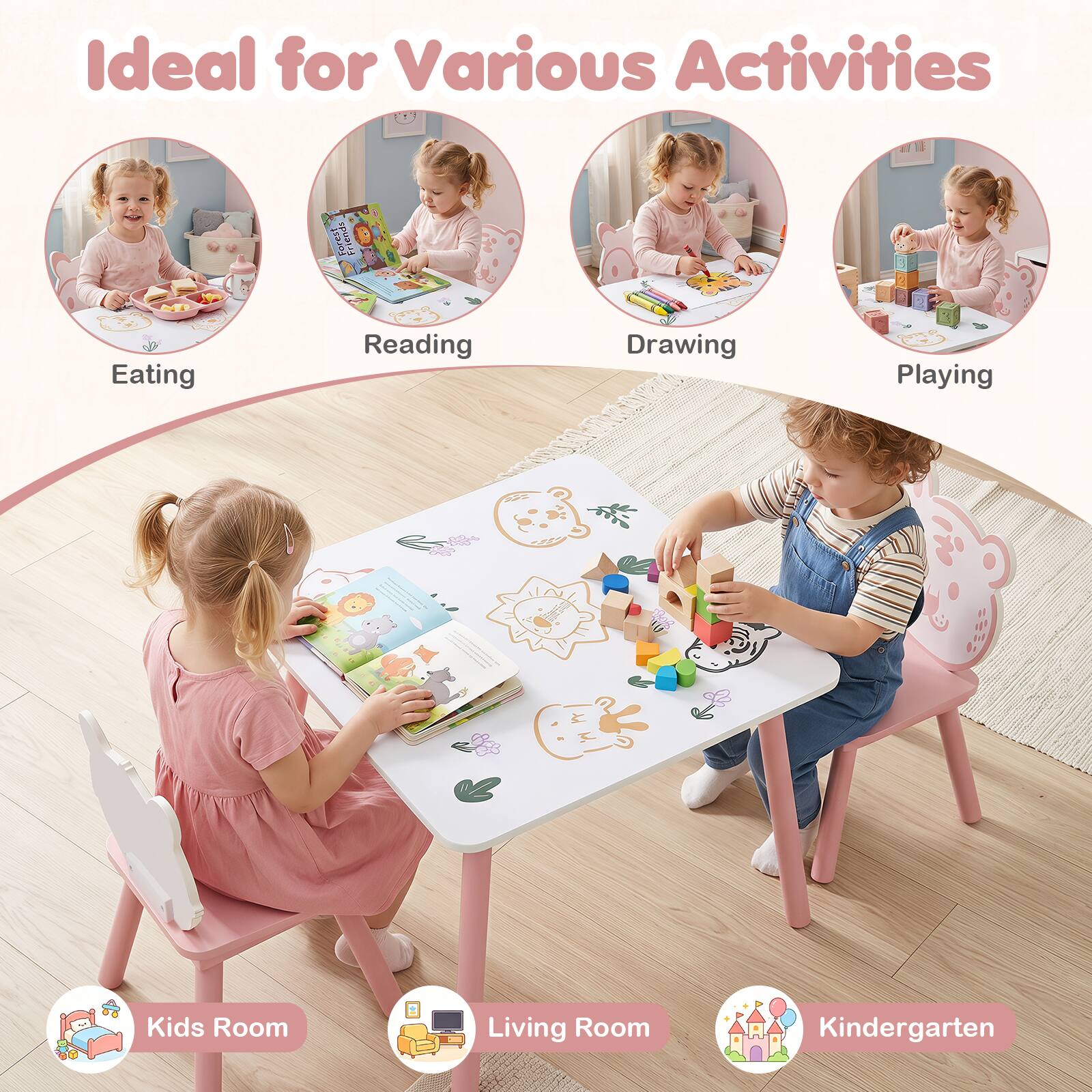 Ideal for Various Activities

- Eating
- Reading
- Drawing
- Playing

Kids Room
Living Room
Kindergarten