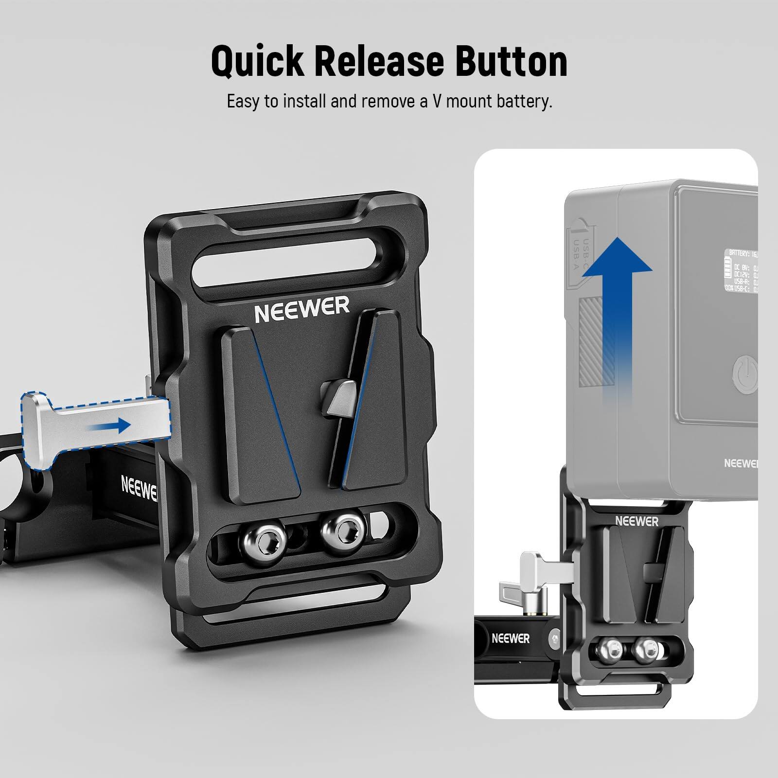 Quick Release Button  
Easy to install and remove a V mount battery.