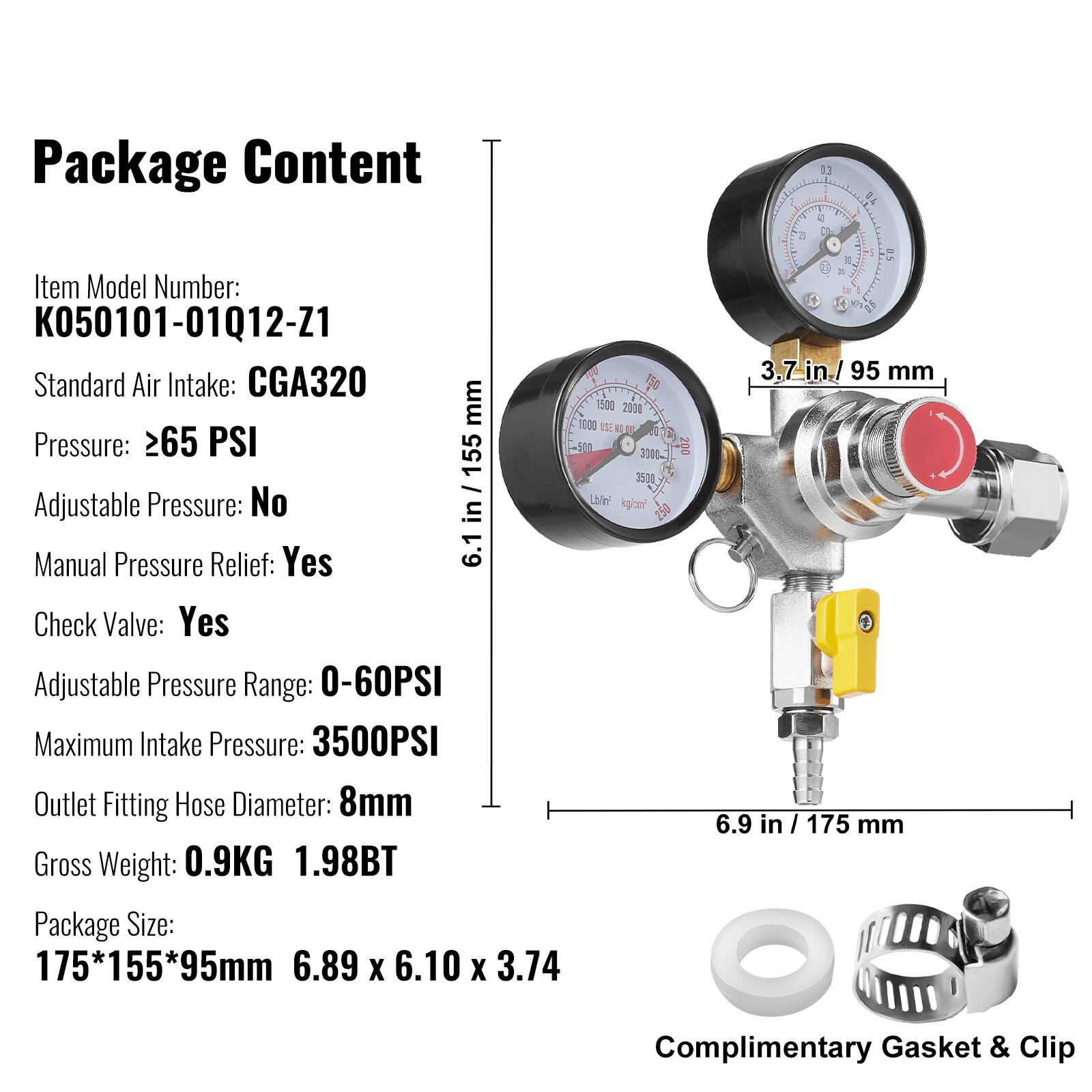 Package Content

Item Model Number: K050101-01Q12-Z1

Standard Air Intake: CGA320

Pressure: ≥65 PSI

Adjustable Pressure: No

Manual Pressure Relief: Yes

Check Valve: Yes

Adjustable Pressure Range: 0-60PSI

Maximum Intake Pressure: 3500PSI

Outlet Fitting Hose Diameter: 8mm

Gross Weight: 0.9KG 1.98BT

Package Size: 175*155*95mm 6.89 x 6.10 x 3.74

Complimentary Gasket & Clip