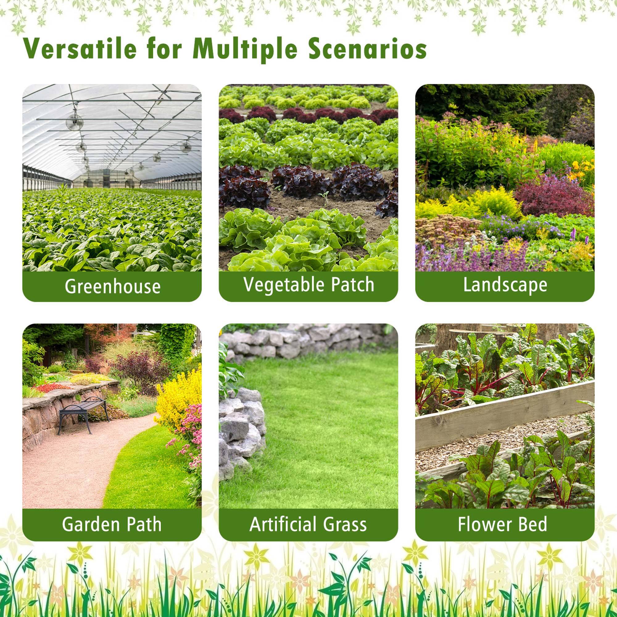 Versatile for Multiple Scenarios:

1. Greenhouse
2. Vegetable Patch
3. Landscape
4. Garden Path
5. Artificial Grass
6. Flower Bed