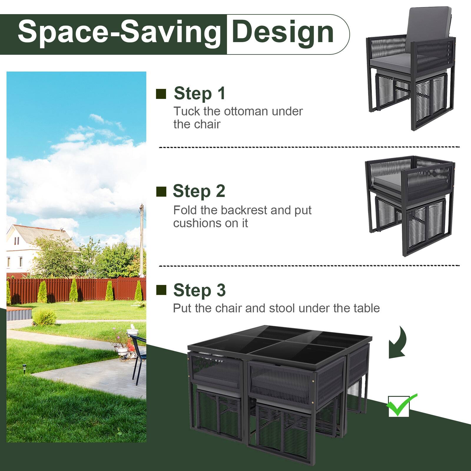 Space-Saving Design

Step 1  
Tuck the ottoman under the chair

Step 2  
Fold the backrest and put cushions on it

Step 3  
Put the chair and stool under the table