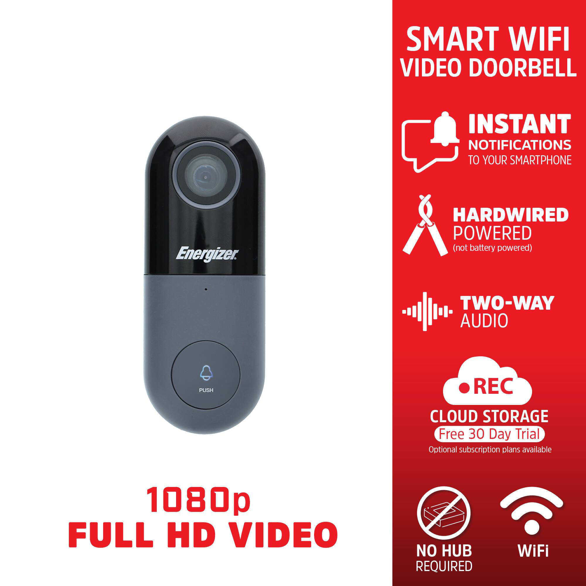 SMART WIFI VIDEO DOORBELL  
INSTANT NOTIFICATIONS TO YOUR SMARTPHONE  
HARDWIRED POWERED (not battery powered)  
TWO-WAY AUDIO  
CLOUD STORAGE  
Free 30 Day Trial  
Optional subscription plans available  
1080p FULL HD VIDEO  
NO HUB REQUIRED  
WiFi