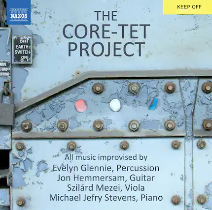 NAXOS
THE CORE-TET PROJECT
KEEP OFF
All music improvised by
Evelyn Glennie, Percussion
Jon Hemmersam, Guitar
Szilárd Mezei, Viola
Michael Jeffry Stevens, Piano