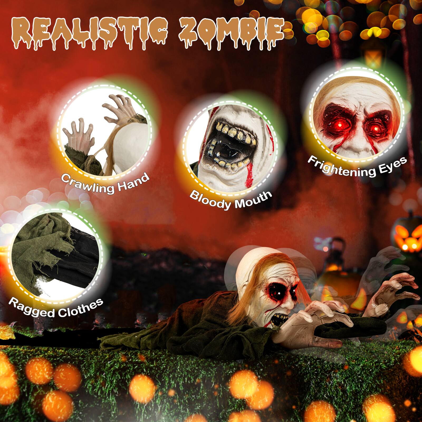 REALISTIC ZOMBIE:

1. Crawling Hand
2. Frightening Eyes
3. Bloody Mouth
4. Ragged Clothes
