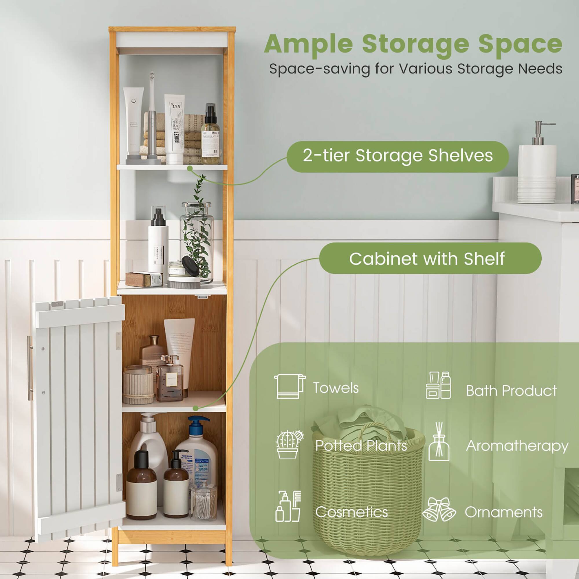 Ample Storage Space  
Space-saving for Various Storage Needs  

- 2-tier Storage Shelves  
- Cabinet with Shelf  

- Towels  
- Bath Product  
- Potted Plants  
- Aromatherapy  
- Cosmetics  
- Ornaments