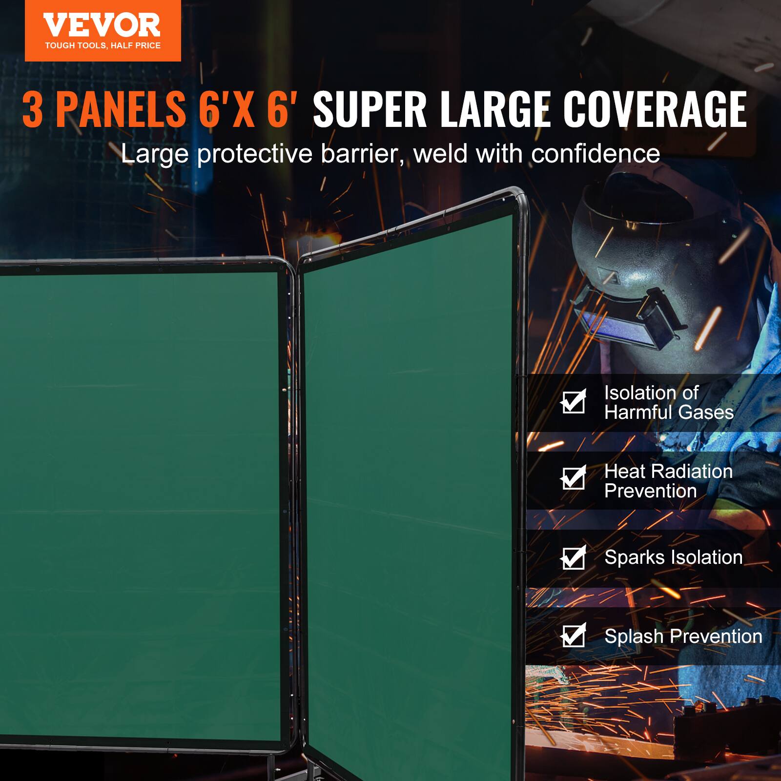 VEVOR TOUGH TOOLS, HALF PRICE

3 PANELS 6'X 6' SUPER LARGE COVERAGE

Large protective barrier, weld with confidence

- Isolation of Harmful Gases
- Heat Radiation Prevention
- Sparks Isolation
- Splash Prevention