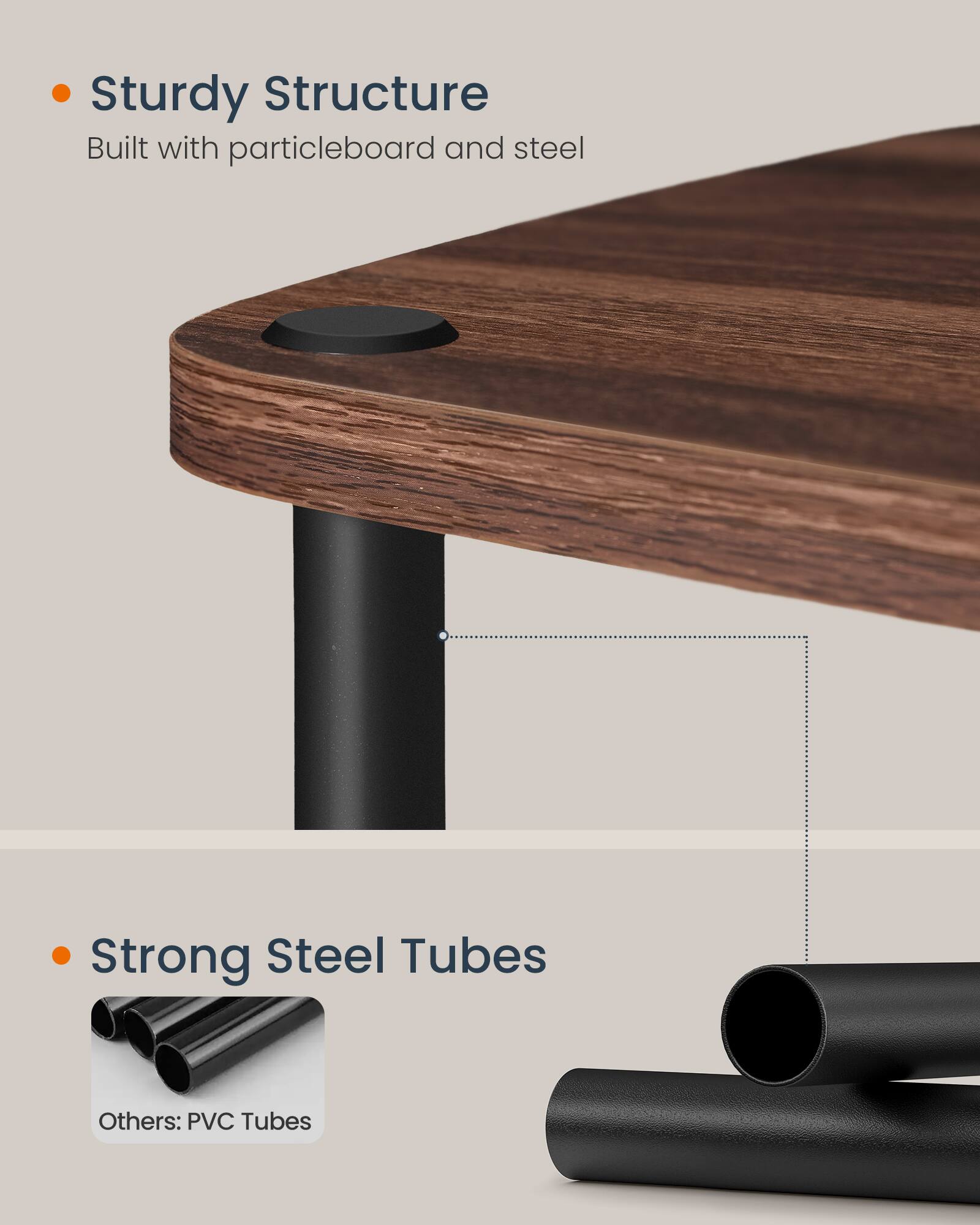 - Sturdy Structure  
  Built with particleboard and steel

- Strong Steel Tubes  
  Others: PVC Tubes