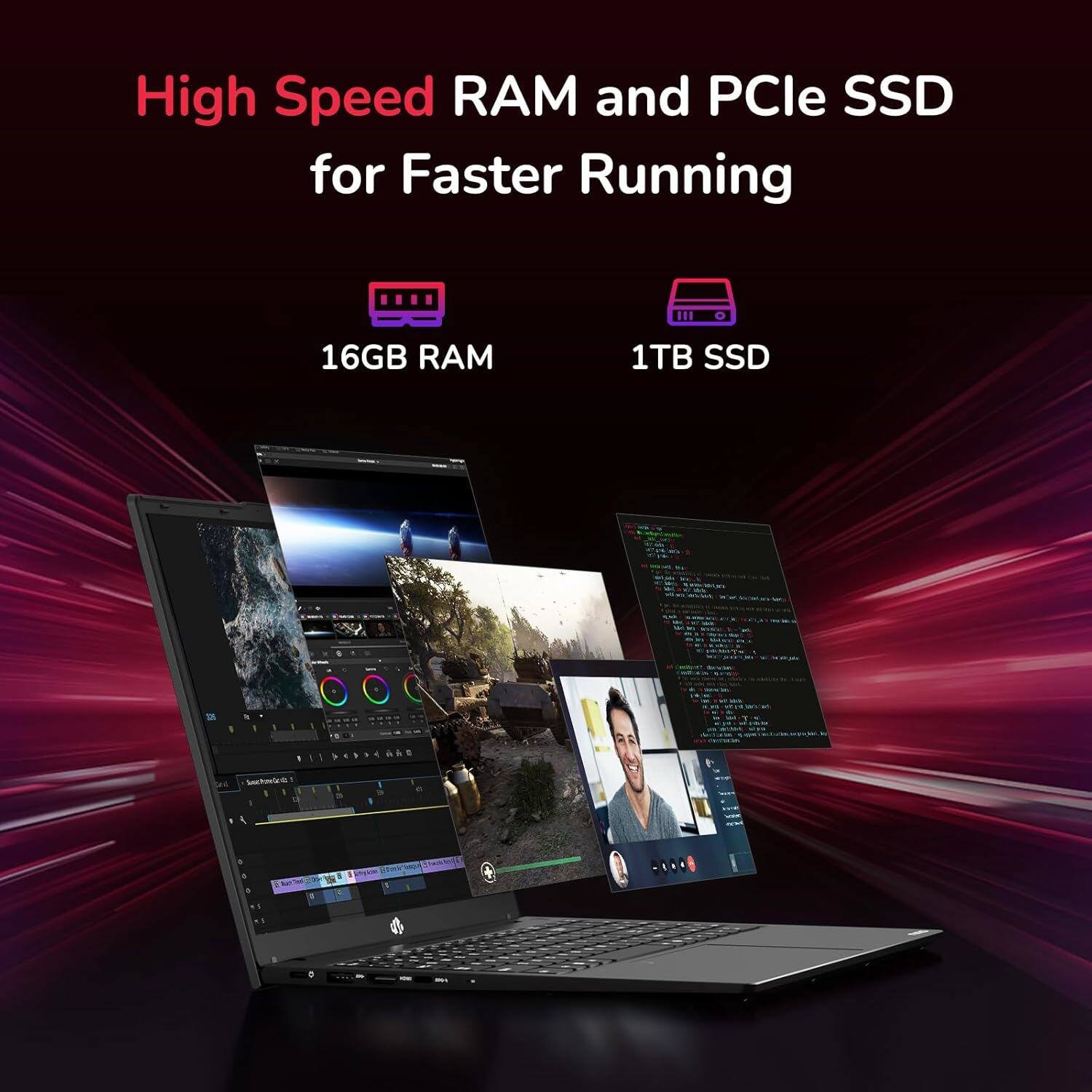 High Speed RAM and PCIe SSD for Faster Running

16GB RAM

1TB SSD
