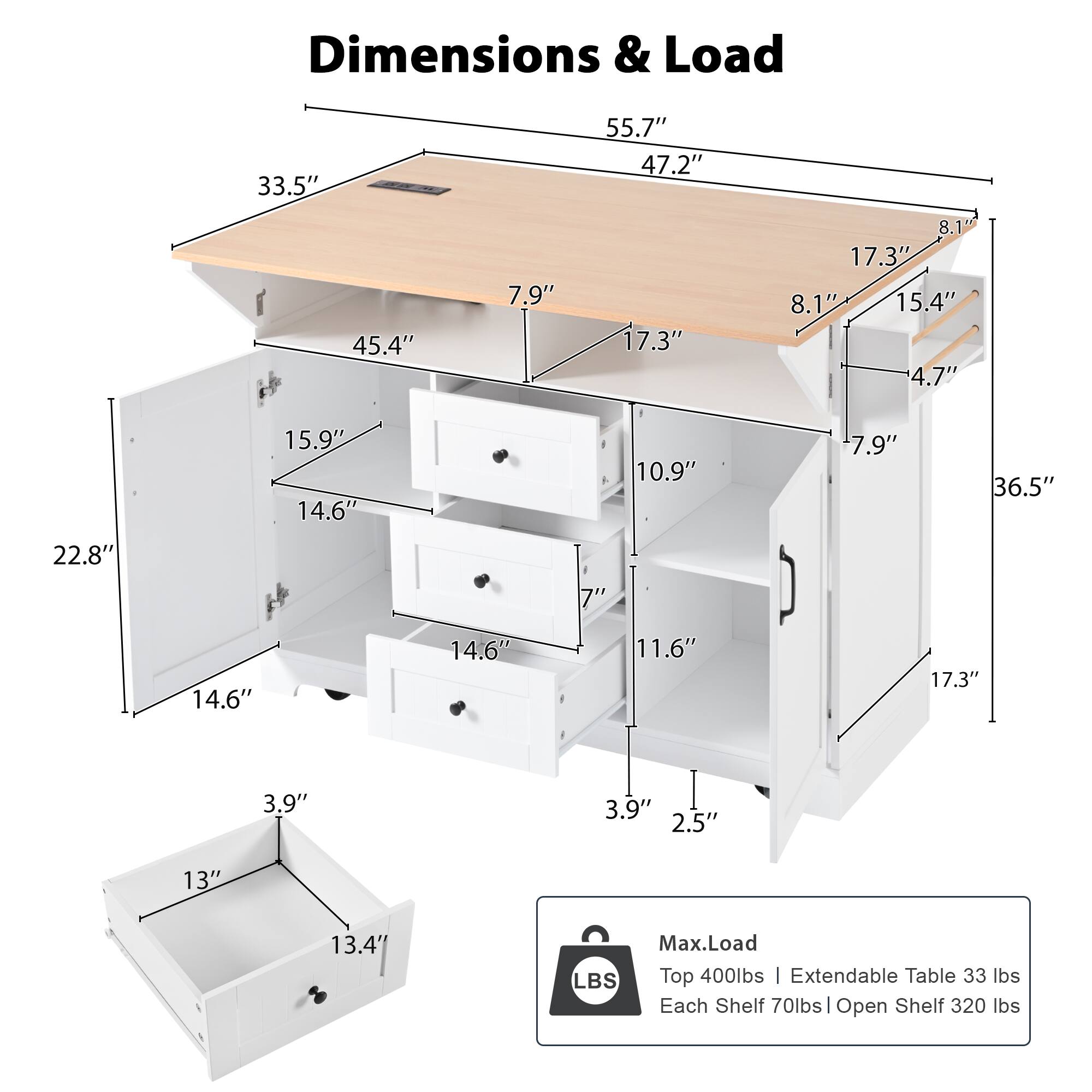 Dimensions & Load

- 33.5"
- 55.7"
- 47.2"
- 45.4"
- 7.9"
- 17.3"
- 8.1"
- 17.3"
- 8.1"
- 15.4"
- 4.7"
- 22.8"
- 15.9"
- 14.6"
- 14.6"
- 14.6"
- 7"
- 10.9"
- 11.6"
- 7.9"
- 36.5"
- 17.3"
- 3.9"
- 3.9"
- 2.5"
- 13"
- 13.4"

Max.Load
- Top 400lbs
- Extendable Table 33 lbs
- Each Shelf 70lbs
- Open Shelf 320 lbs