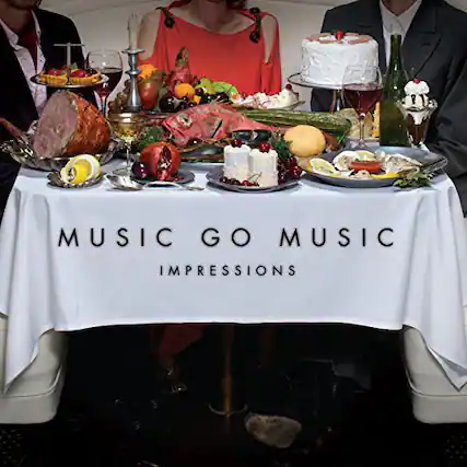 MUSIC GO MUSIC
IMPRESSIONS