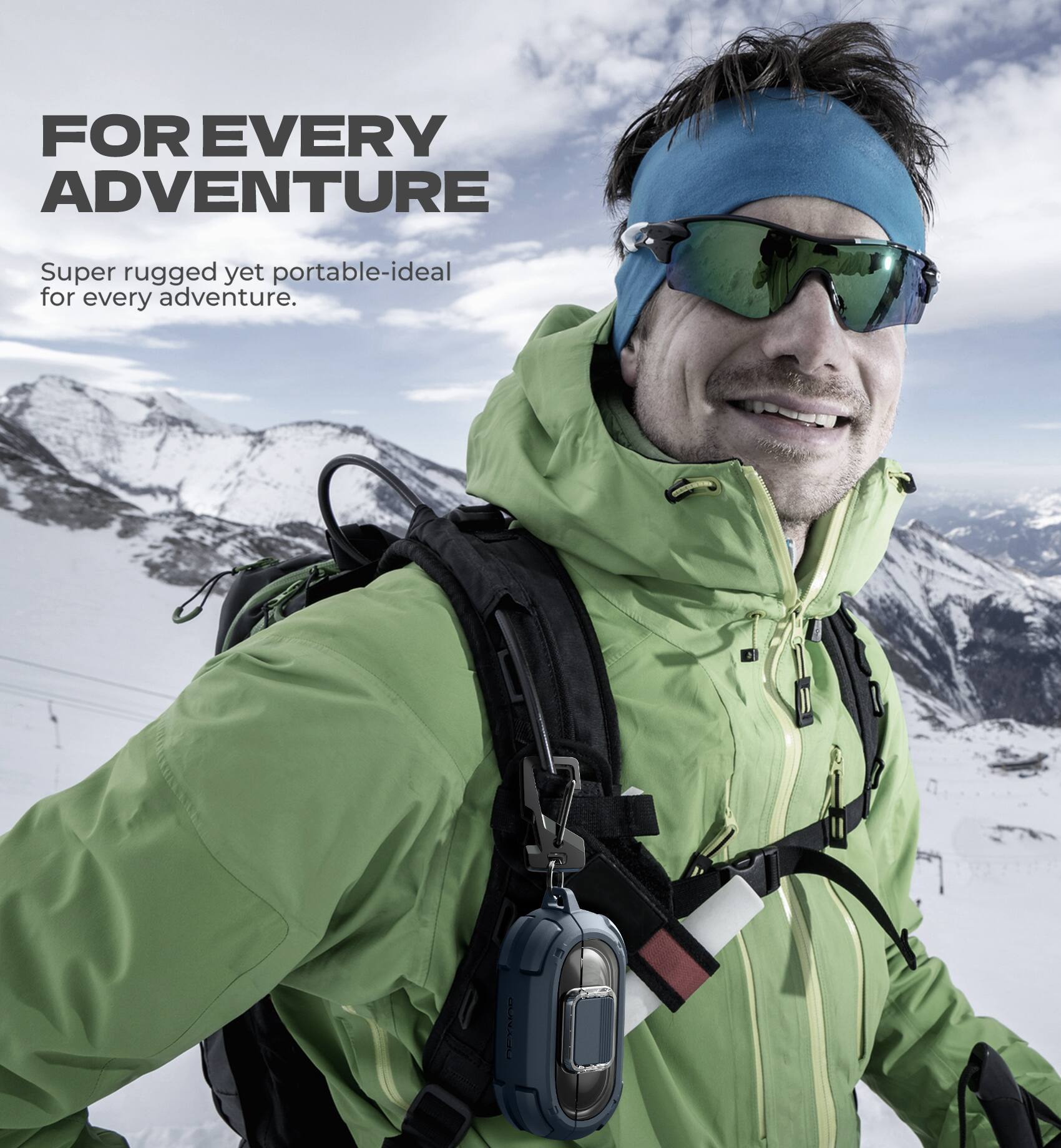 FOR EVERY ADVENTURE  
Super rugged yet portable-ideal for every adventure.