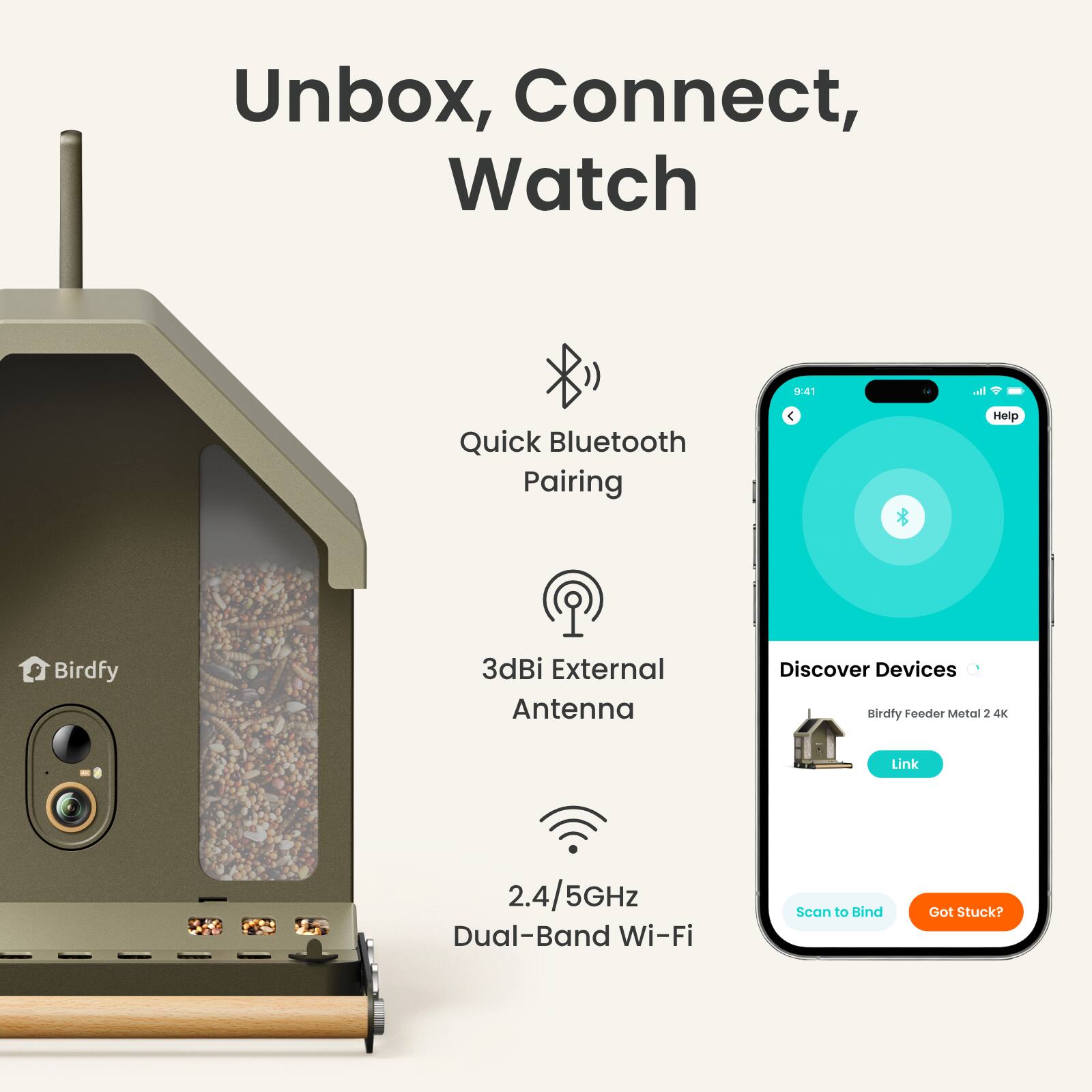 Unbox, Connect, Watch

- Quick Bluetooth Pairing
- 3dBi External Antenna
- 2.4/5GHz Dual-Band Wi-Fi
- Discover Devices
- Scan to Bind
- Got Stuck?