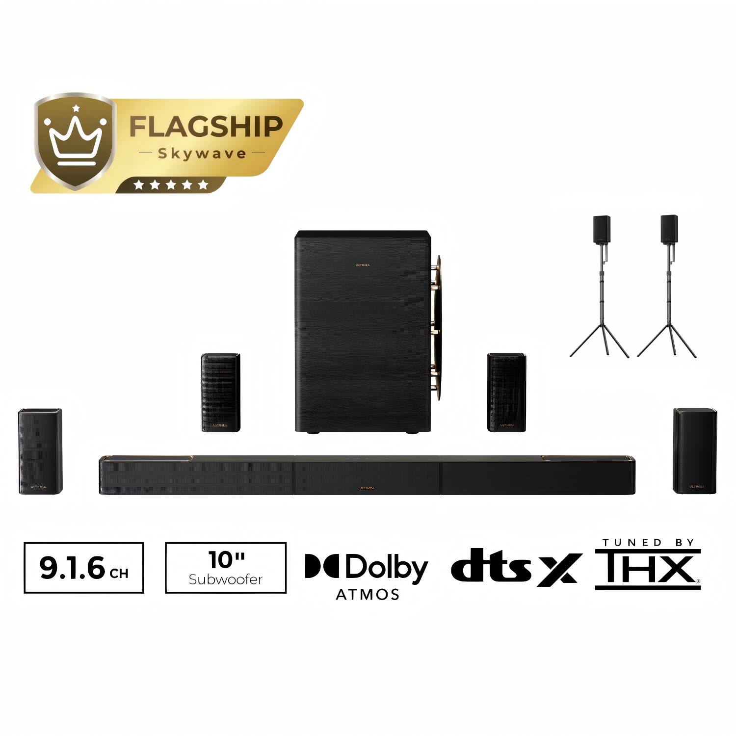 FLAGSHIP Skywave

WINNI

MIXED

KITAINA

VETIVEA

MOTORTA

VOTAGO

9.1.6 CH

10" Subwoofer

TUNED BY Dolby dts:X THX ATMOS