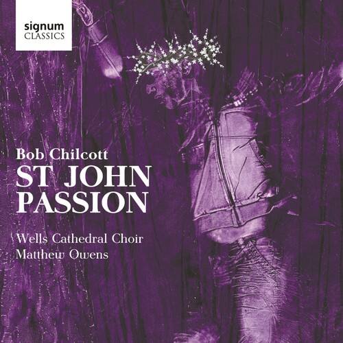 signum CLASSICS

Bob Chilcott  
ST JOHN PASSION

Wells Cathedral Choir  
Matthew Owens
