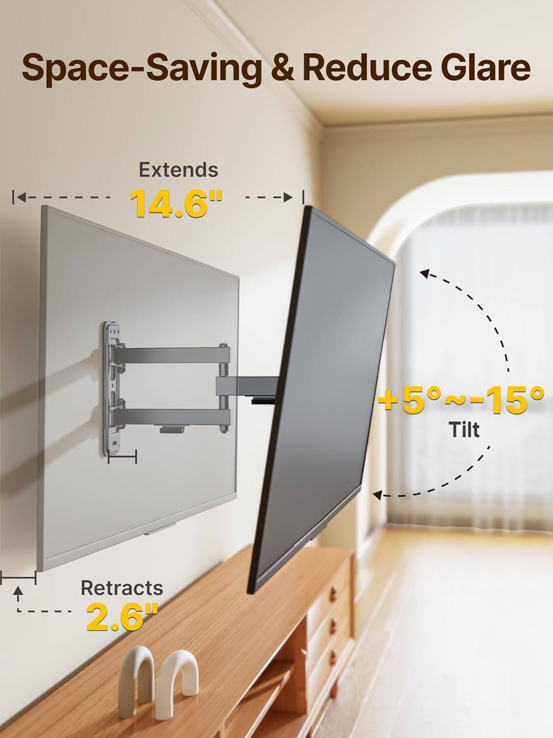 Space-Saving & Reduce Glare

Extends 14.6"  
+5°~-15° Tilt  
Retracts 2.6"