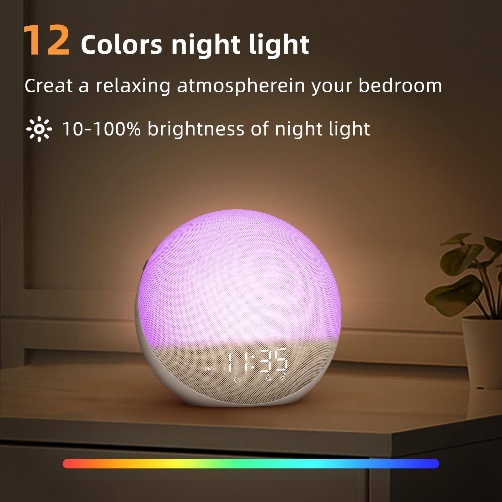 12 Colors night light  
Create a relaxing atmosphere in your bedroom  
10-100% brightness of night light