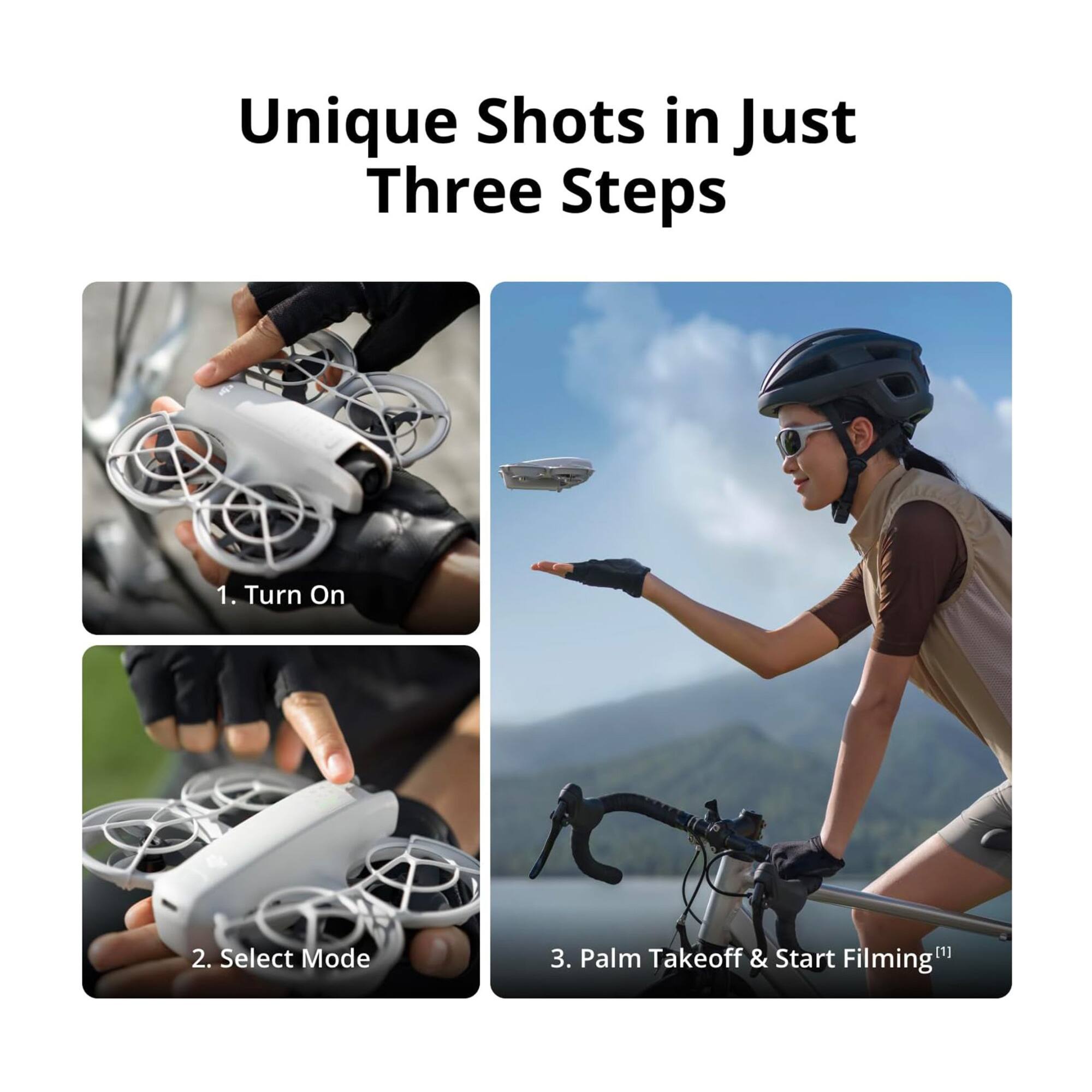 Unique Shots in Just Three Steps

1. Turn On  
2. Select Mode  
3. Palm Takeoff & Start Filming