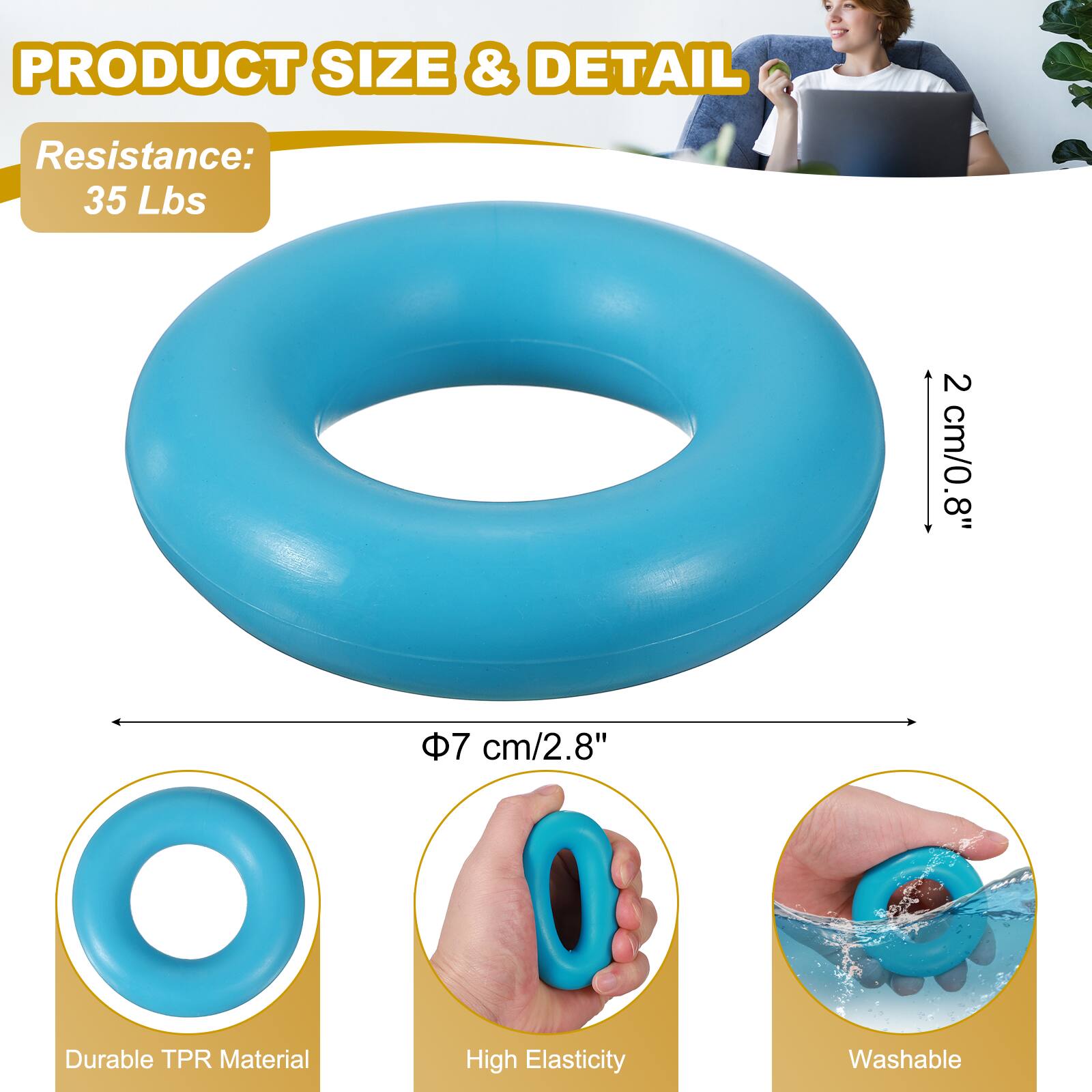 PRODUCT SIZE & DETAIL  
Resistance: 35 Lbs  
2 cm/0.8"  
8"  
7 cm/2.8"  
Durable TPR Material  
High Elasticity  
Washable