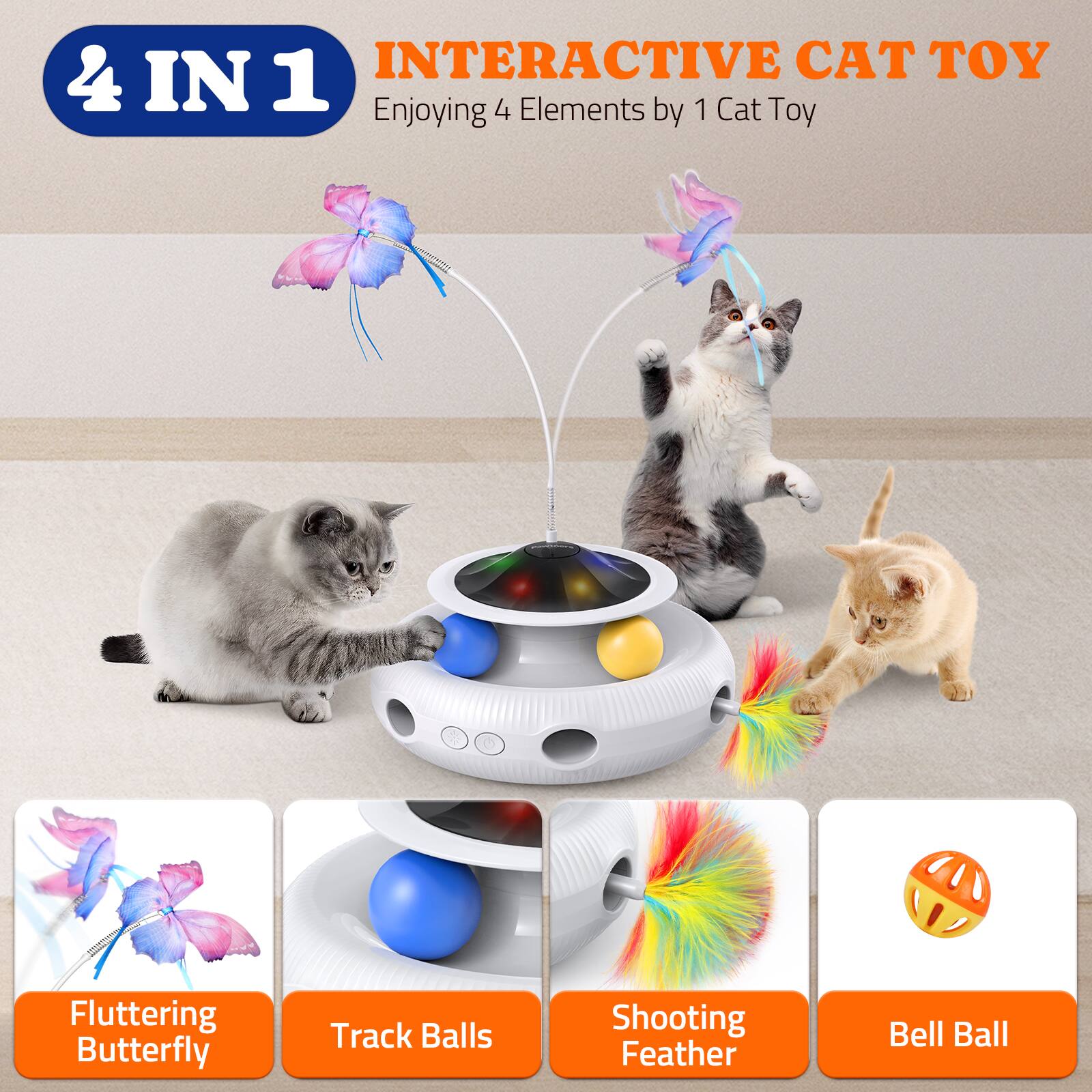 4 IN 1  
INTERACTIVE CAT TOY  
Enjoying 4 Elements by 1 Cat Toy  

Fluttering Butterfly  
Track Balls  
Shooting Feather  
Bell Ball