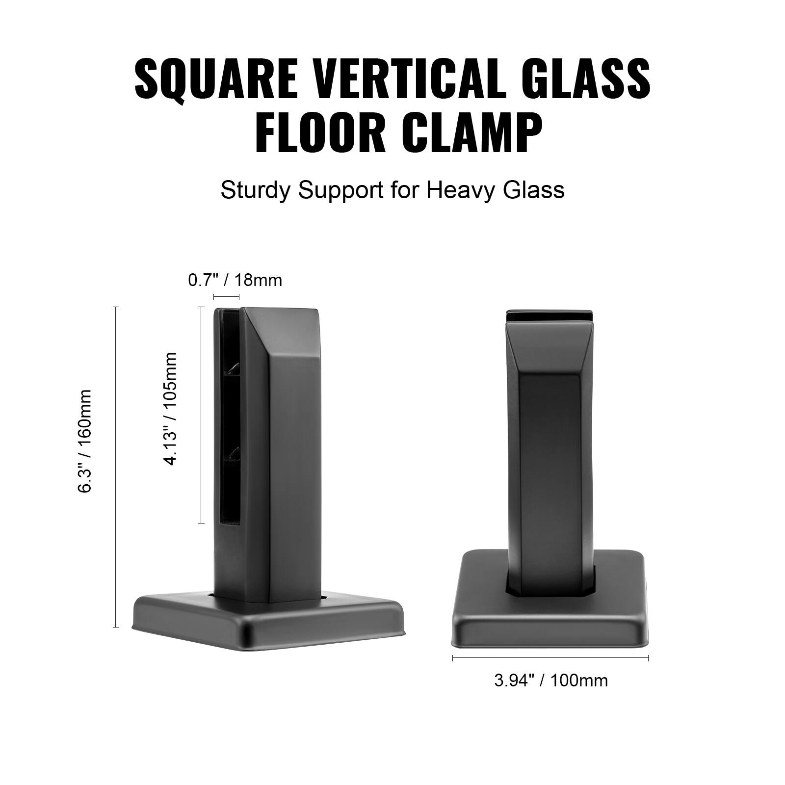 SQUARE VERTICAL GLASS FLOOR CLAMP  
Sturdy Support for Heavy Glass  

0.7" / 18mm  
6.3" / 160mm  
4.13" / 105mm  
3.94" / 100mm